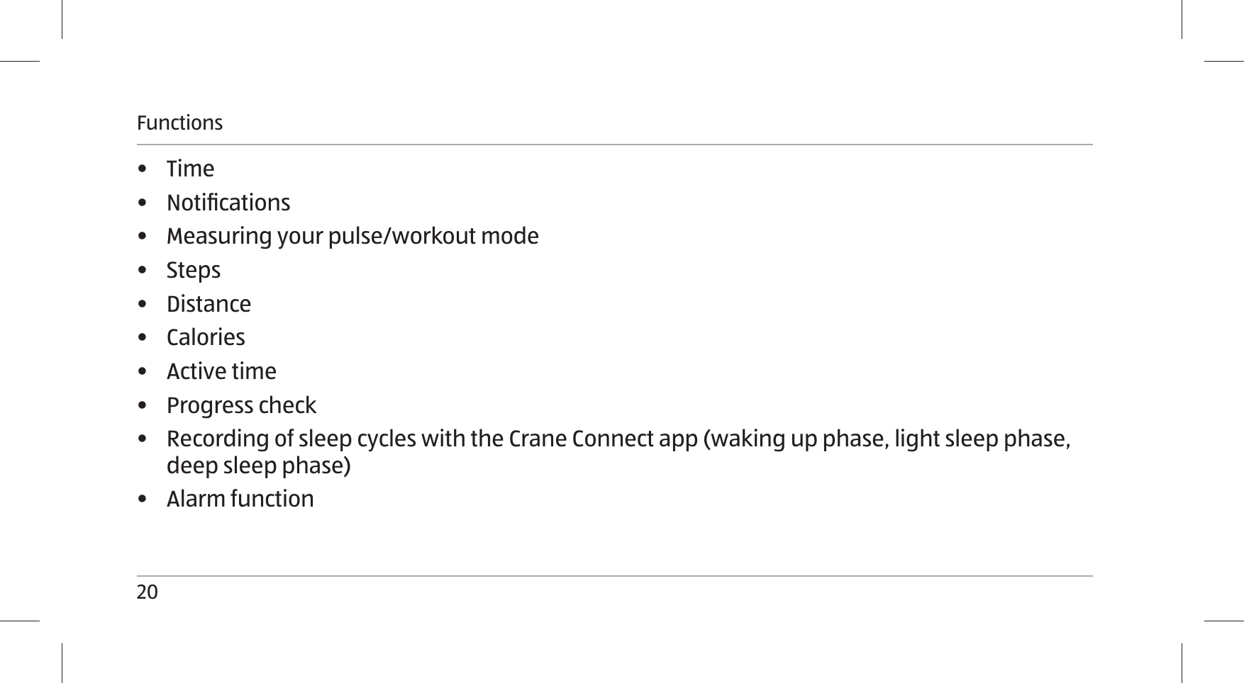 Functions20•  Time•  Notiﬁcations•  Measuring your pulse/workout mode•  Steps •  Distance•  Calories•  Active time•  Progress check•  Recording of sleep cycles with the Crane Connect app (waking up phase, light sleep phase, deep sleep phase)•  Alarm function