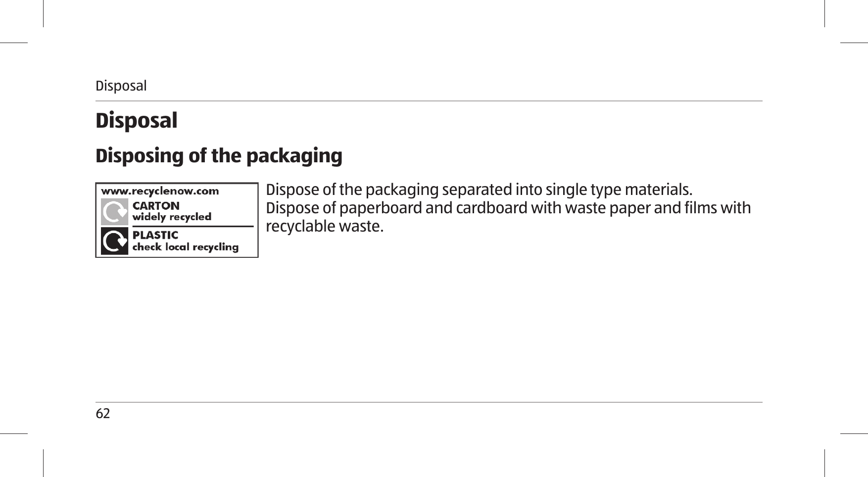 Disposal62DisposalDisposing of the packagingDispose of the packaging separated into single type materials. Dispose of paperboard and cardboard with waste paper and films with recyclable waste.
