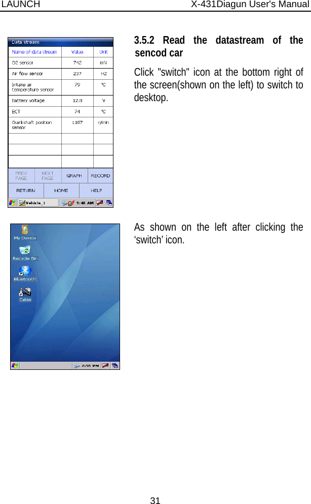 LAUNCH                          X-431Diagun User&apos;s Manual 31    3.5.2 Read the datastream of the sencod car Click &quot;switch&quot; icon at the bottom right of the screen(shown on the left) to switch to desktop.    As shown on the left after clicking the ‘switch’ icon.  