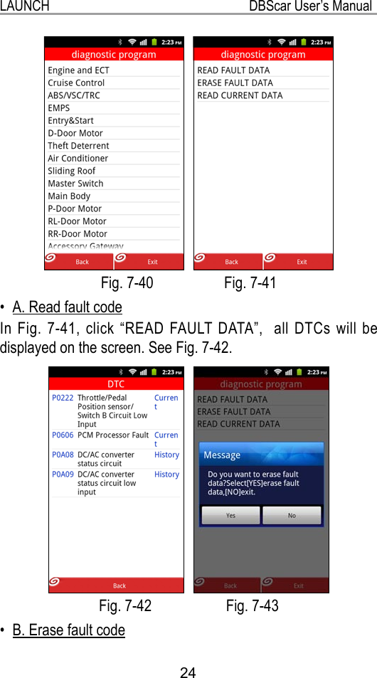 LAUNCH                                                           DBScar User’s Manual24   Fig. 7-40                   Fig. 7-41A. Read fault code• In Fig. 7-41, click “READ FAULT DATA”,  all DTCs will be displayed on the screen. See Fig. 7-42.   Fig. 7-42                    Fig. 7-43B. Erase fault code• 