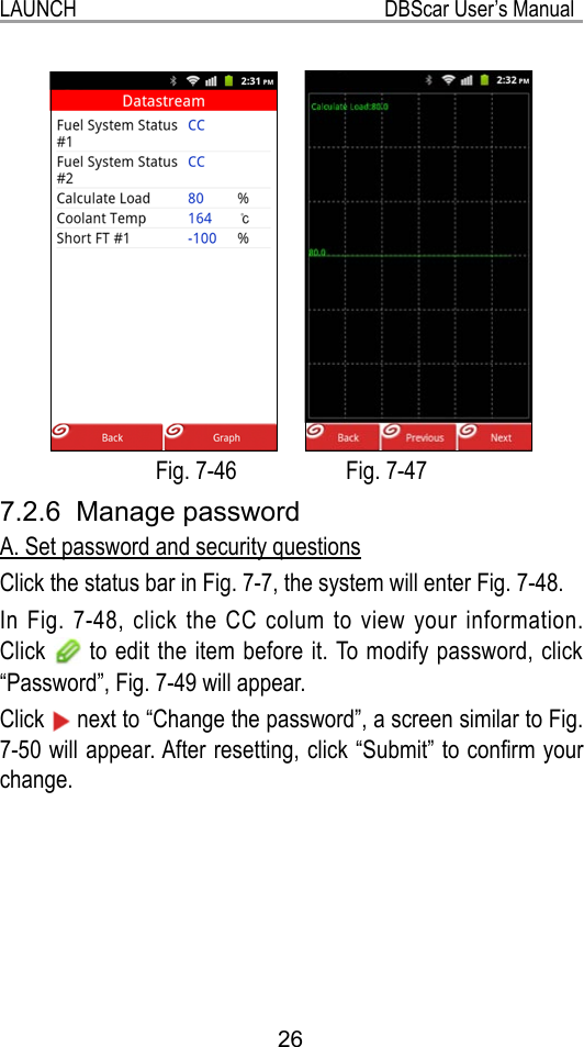 LAUNCH                                                           DBScar User’s Manual26  Fig. 7-46                   Fig. 7-477.2.6  Manage passwordA. Set password and security questionsClick the status bar in Fig. 7-7, the system will enter Fig. 7-48.In Fig. 7-48, click the CC colum to view your information. Click   to edit the item before it. To modify password, click “Password”, Fig. 7-49 will appear.Click   next to “Change the password”, a screen similar to Fig. 7-50 will appear. After resetting, click “Submit” to conrm your change.