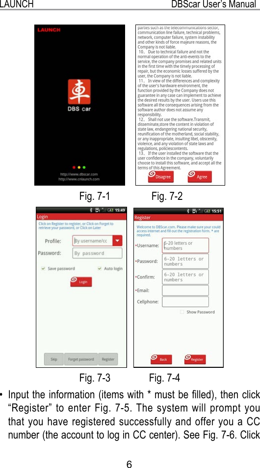 LAUNCH                                                           DBScar User’s Manual6     Fig. 7-1                Fig. 7-2      Fig. 7-3               Fig. 7-4Input the information (items with * must be lled), then click • “Register” to enter Fig. 7-5. The system will prompt you that you have registered successfully and offer you a CC number (the account to log in CC center). See Fig. 7-6. Click 