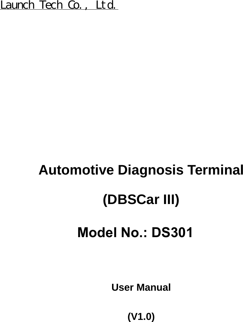 Automotive Diagnosis Terminal (DBSCar III) User Manual (V1.0) Model No.: DS301Launch Tech Co., Ltd.