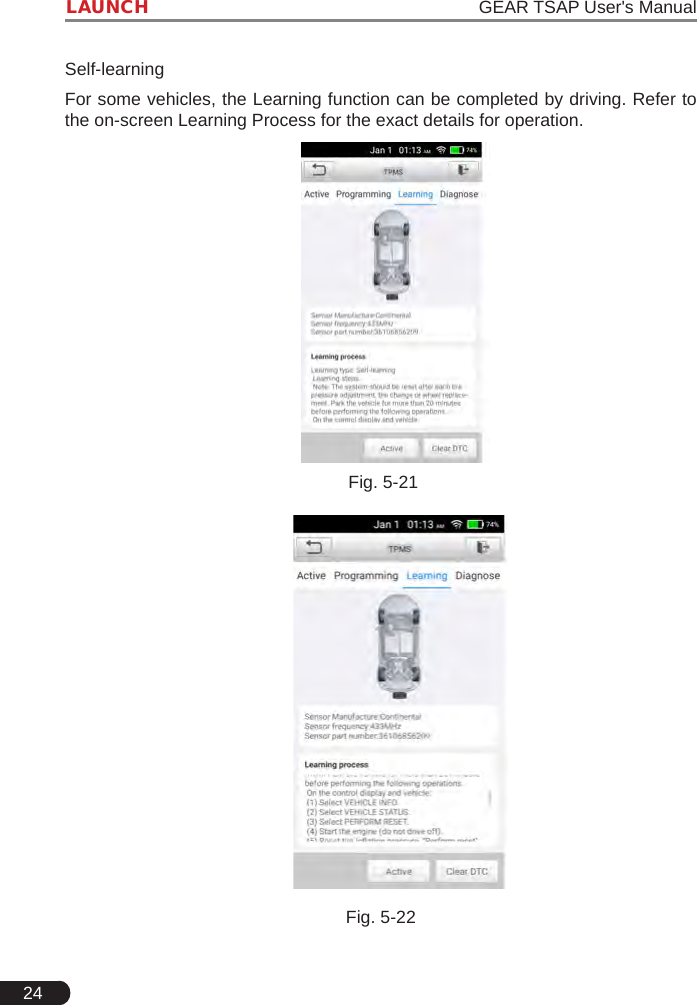 24LAUNCH                                                                   GEAR TSAP User&apos;s ManualSelf-learningFor some vehicles, the Learning function can be completed by driving. Refer to the on-screen Learning Process for the exact details for operation. Fig. 5-21Fig. 5-22