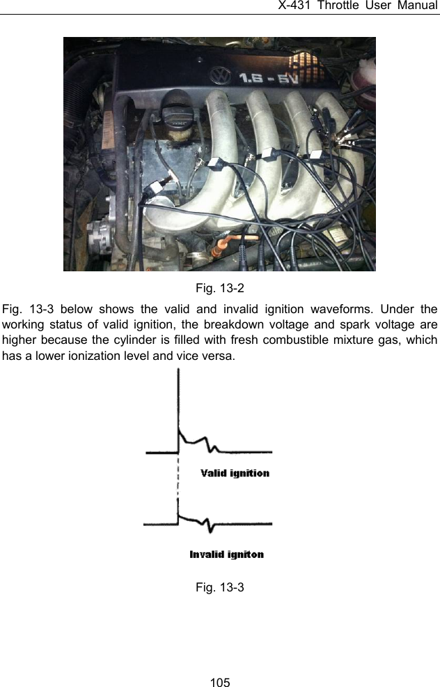 X-431 Throttle User Manual 105    Fig. 13-2 Fig. 13-3 below shows the valid and invalid ignition waveforms. Under the working status of valid ignition, the breakdown voltage and spark voltage are higher because the cylinder is filled with fresh combustible mixture gas, which has a lower ionization level and vice versa.  Fig. 13-3 