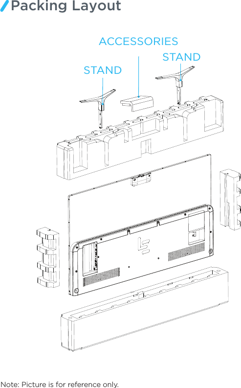 Note: Picture is for reference only.Packing LayoutSTANDACCESSORIESSTAND