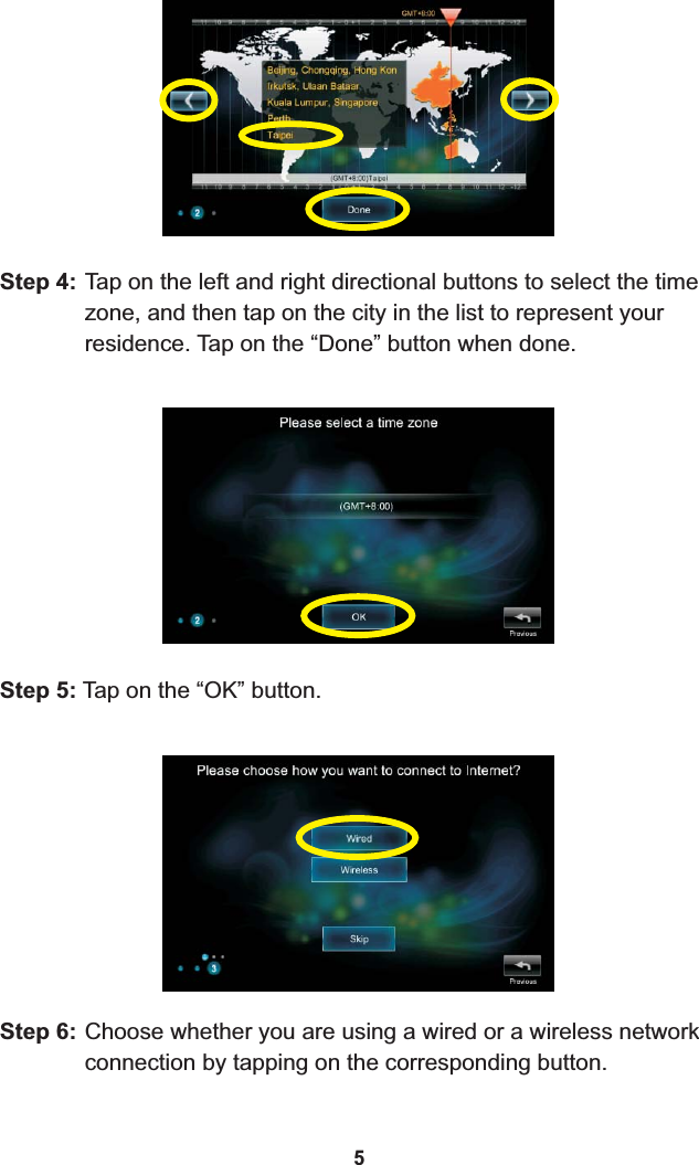 Step 4: Tap on the left and right directional buttons to select the time zone, and then tap on the city in the list to represent your residence. Tap on the “Done” button when done.Step 5: Tap on the “OK” button.5Step 6: Choose whether you are using a wired or a wireless network connection by tapping on the corresponding button.