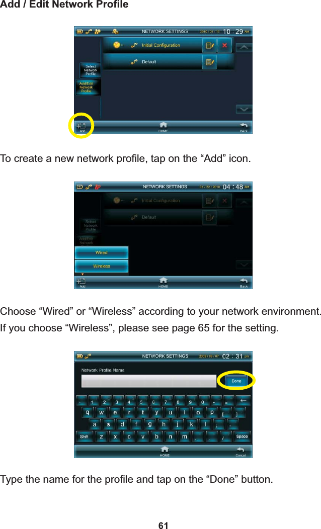 Add / Edit Network ProfileTo create a new network profile, tap on the “Add” icon.Type the name for the profile and tap on the “Done” button.Choose “Wired” or “Wireless” according to your network environment.If you choose “Wireless”, please see page 65 for the setting.61
