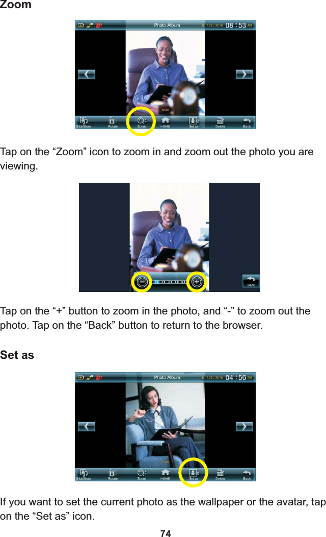 ZoomTap on the “+” button to zoom in the photo, and “-” to zoom out the photo. Tap on the “Back” button to return to the browser.Tap on the “Zoom” icon to zoom in and zoom out the photo you are viewing.Set asIf you want to set the current photo as the wallpaper or the avatar, tap on the “Set as” icon.74