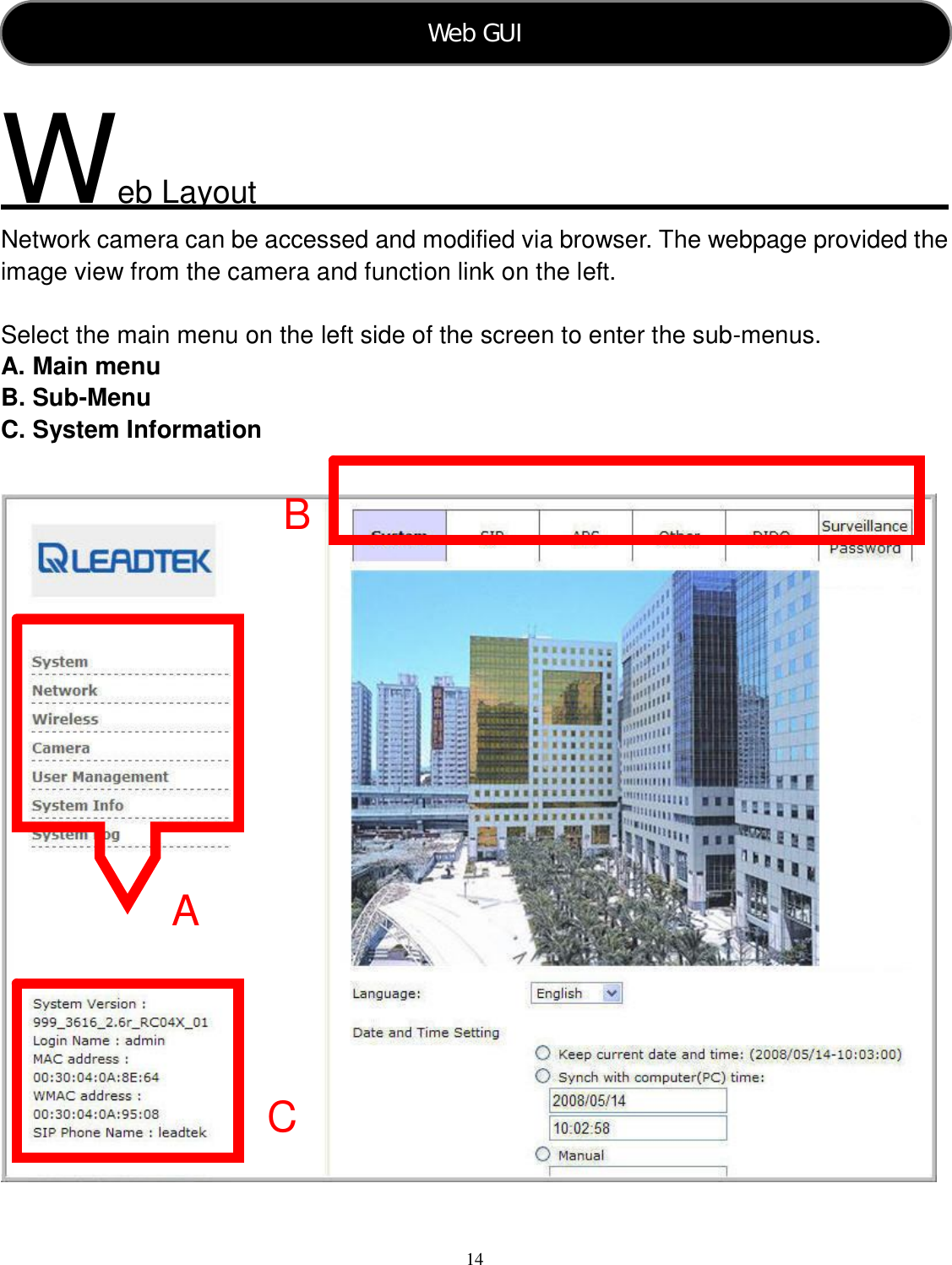  14      eb Layout Network camera can be accessed and modified via browser. The webpage provided the image view from the camera and function link on the left.  Select the main menu on the left side of the screen to enter the sub-menus. A. Main menu B. Sub-Menu C. System Information   W Web GUI   A B C 
