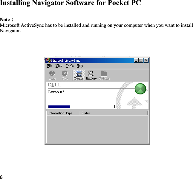NoteMicrosoft ActiveSync has to be installed and running on your computer when you want to install Navigator.Installing Navigator Software for Pocket PC6