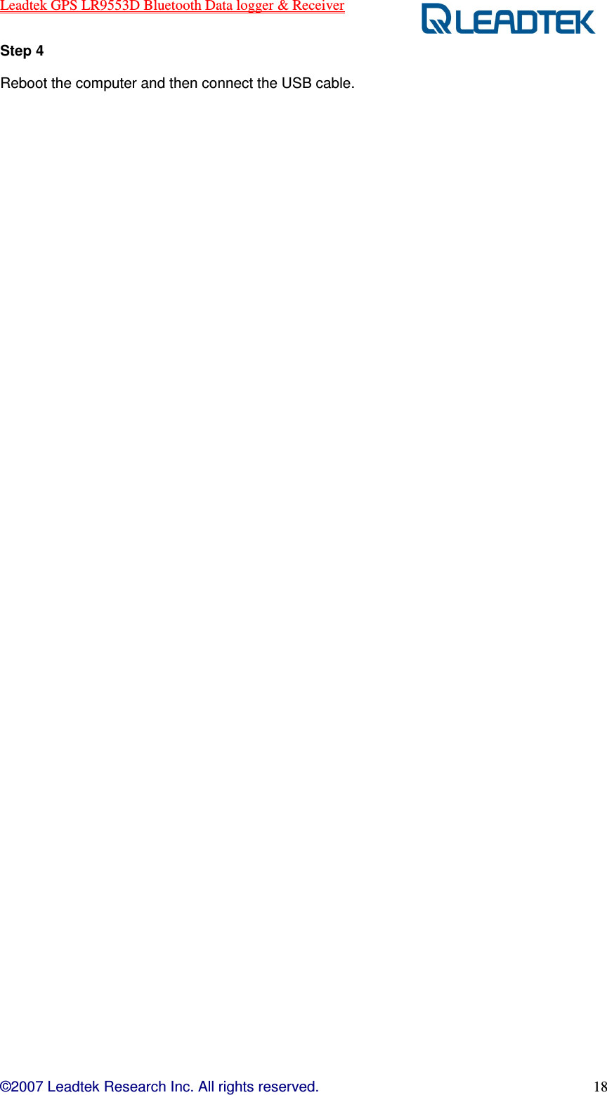 Leadtek GPS LR9553D Bluetooth Data logger &amp; Receiver  ©2007 Leadtek Research Inc. All rights reserved. 18 Step 4   Reboot the computer and then connect the USB cable.   