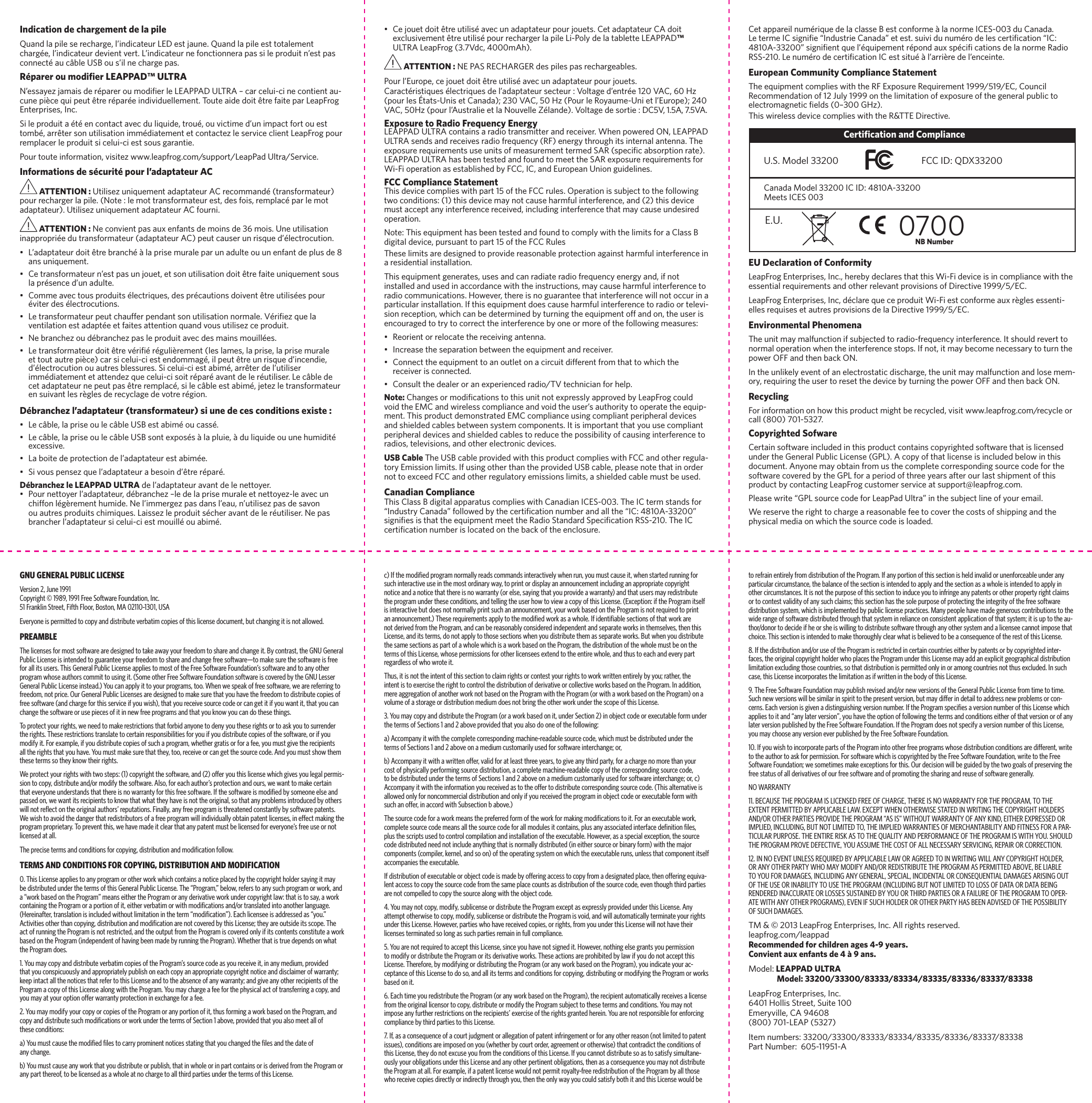 FOLDFOLDFOLDIndication de chargement de la pile HlXe[cXg`c\j\i\Z_Xi^\#cË`e[`ZXk\liC&lt;;\jkaXle\%HlXe[cXg`c\\jkkfkXc\d\ekZ_Xi^\#cË`e[`ZXk\li[\m`\ekm\ik%CË`e[`ZXk\lie\]feZk`fee\iXgXjj`c\gif[l`keË\jkgXjZfee\ZkXlZYc\LJ9fljË`ce\Z_Xi^\gXj%Réparer ou modiﬁer LEAPPAD™ ULTRA EË\jjXp\qaXdX`j[\igXi\ifldf[`Ô\ic\C&lt;8GG8;LCKI8ÆZXiZ\cl`$Z`e\Zfek`\ekXl-Zle\g`Z\hl`g\lkki\igXi\`e[`m`[l\cc\d\ek%Kflk\X`[\[f`kki\]X`k\gXiC\Xg=if^&lt;ek\igi`j\j#@eZ%J`c\gif[l`kXk\eZfekXZkXm\Z[lc`hl`[\#kifl#flm`Zk`d\[Ële`dgXZk]fikfl\jkkfdY#Xiik\ijfelk`c`jXk`fe`dd[`Xk\d\ek\kZfekXZk\qc\j\im`Z\Zc`\ekC\Xg=if^gfliremplacer le produit si celui-ci est sous garantie. Pour toute information, visitez www.leapfrog.com/support/LeapPad Ultra/Service.Informations de sécurité pour l’adaptateur AC ATTENTION : Lk`c`j\qle`hl\d\ekX[XgkXk\li8:i\ZfddXe[kiXej]fidXk\li gflii\Z_Xi^\icXg`c\%Efk\1c\dfkkiXej]fidXk\li\jk#[\j]f`j#i\dgcXZgXic\dfkadaptateur). Utilisez uniquement adaptateur AC fourni. ATTENTION : E\Zfem`\ekgXjXlo\e]Xekj[\df`ej[\*-df`j%Le\lk`c`jXk`fe`eXggifgi`\[lkiXej]fidXk\liX[XgkXk\li8: g\lkZXlj\ilei`jhl\[Ëc\ZkifZlk`fe% CËX[XgkXk\li[f`kki\YiXeZ_~cXgi`j\dliXc\gXileX[lck\flle\e]Xek[\gclj[\/ans uniquement. :\kiXej]fidXk\lieË\jkgXjleafl\k#\kjfelk`c`jXk`fe[f`kki\]X`k\le`hl\d\ekjfljcXgij\eZ\[ËleX[lck\% :fdd\Xm\Zkfljgif[l`kjc\Zki`hl\j#[\jgiZXlk`fej[f`m\ekki\lk`c`j\jgflim`k\i[\jc\ZkifZlk`fej% C\kiXej]fidXk\lig\lkZ_Xl]]\ig\e[Xekjfelk`c`jXk`feefidXc\%Mi`Ô\qhl\cXm\ek`cXk`fe\jkX[Xgk\\k]X`k\jXkk\ek`fehlXe[mfljlk`c`j\qZ\gif[l`k% E\YiXeZ_\qfl[YiXeZ_\qgXjc\gif[l`kXm\Z[\jdX`ejdfl`cc\j% C\kiXej]fidXk\li[f`kki\mi`Ôi^lc`i\d\ekc\jcXd\j#cXgi`j\#cXgi`j\dliXc\\kkflkXlki\g`Z\ ZXij`Z\cl`$Z`\jk\e[fddX^#`cg\lkki\lei`jhl\[Ë`eZ\e[`\#[Ëc\ZkifZlk`feflXlki\jYc\jjli\j%J`Z\cl`$Z`\jkXY`d#Xiik\i[\cËlk`c`j\i`dd[`Xk\d\ek\kXkk\e[\qhl\Z\cl`$Z`jf`kigXiXmXek[\c\ilk`c`j\i%C\ZYc\[\Z\kX[XgkXk\lie\g\lkgXjki\i\dgcXZ#j`c\ZYc\\jkXY`d#a\k\qc\kiXej]fidXk\li\ejl`mXekc\ji^c\j[\i\ZpZcX^\[\mfki\i^`fe%Débranchez l’adaptateur (transformateur) si une de ces conditions existe :  C\ZYc\#cXgi`j\flc\ZYc\LJ9\jkXY`dflZXjj% C\ZYc\#cXgi`j\flc\ZYc\LJ9jfek\ogfjj~cXgcl`\#~[lc`hl`[\flle\_ld`[`kexcessive. CXYf`k\[\gifk\Zk`fe[\cËX[XgkXk\li\jkXY`d\% J`mfljg\ej\qhl\cËX[XgkXk\liXY\jf`e[Ëki\igXi%Débranchez le LEAPPAD ULTRA de l’adaptateur avant de le nettoyer. Gflie\kkfp\icËX[XgkXk\li#[YiXeZ_\qÆc\[\cXgi`j\dliXc\\ke\kkfp\q$c\Xm\ZleZ_`]]fec^i\d\ek_ld`[\%E\cË`dd\i^\qgXj[XejcË\Xl#eËlk`c`j\qgXj[\jXmfeflXlki\jgif[l`kjZ_`d`hl\j%CX`jj\qc\gif[l`kjZ_\iXmXek[\c\ilk`c`j\i%E\gXjYiXeZ_\icËX[XgkXk\lij`Z\cl`$Z`\jkdfl`ccflXY`d% :\afl\k[f`kki\lk`c`jXm\ZleX[XgkXk\ligfliafl\kj%:\kX[XgkXk\li:8[f`k\oZclj`m\d\ekki\lk`c`jgflii\Z_Xi^\icXg`c\C`$Gfcp[\cXkXYc\kk\C&lt;8GG8;™ ULTRA LeapFrog (3.7Vdc, 4000mAh). ATTENTION :E&lt;G8JI&lt;:?8I&gt;&lt;I[\jg`c\jgXji\Z_Xi^\XYc\j%GflicË&lt;lifg\#Z\afl\k[f`kki\lk`c`jXm\ZleX[XgkXk\ligfliafl\kj%:XiXZki`jk`hl\jc\Zki`hl\j[\cËX[XgkXk\lij\Zk\li1MfckX^\[Ë\eki\()&apos;M8:#-&apos;?qgflic\jykXkj$Le`j\k:XeX[X 2)*&apos;M8:#,&apos;?qGflic\IfpXld\$Le`\kcË&lt;lifg\ 2)+&apos;M8:#,&apos;?qgflicË8ljkiXc`\\kcXEflm\cc\QcXe[\ %MfckX^\[\jfik`\1;:,M#(%,8#.%,M8%Exposure to Radio Frequency Energy C&lt;8GG8;LCKI8ZfekX`ejXiX[`fkiXejd`kk\iXe[i\Z\`m\i%N_\egfn\i\[FE#C&lt;8GG8;ULTRA sends and receives radio frequency (RF) energy through its internal antenna. The \ogfjli\i\hl`i\d\ekjlj\le`kjf]d\Xjli\d\ekk\id\[J8Ijg\Z`ÔZXYjfigk`feiXk\ %C&lt;8GG8;LCKI8_XjY\\ek\jk\[Xe[]fle[kfd\\kk_\J8I\ogfjli\i\hl`i\d\ekj]fiN`$=`fg\iXk`feXj\jkXYc`j_\[Yp=::#@:#Xe[&lt;lifg\XeLe`fe^l`[\c`e\j%FCC Compliance StatementThis device complies with part 15 of the FCC rules. Operation is subject to the following two conditions: (1) this device may not cause harmful interference, and (2) this device must accept any interference received, including interference that may cause undesired operation.Efk\1K_`j\hl`gd\ek_XjY\\ek\jk\[Xe[]fle[kfZfdgcpn`k_k_\c`d`kj]fiX:cXjj9digital device, pursuant to part 15 of the FCC Rules These limits are designed to provide reasonable protection against harmful interference in a residential installation. This equipment generates, uses and can radiate radio frequency energy and, if not installed and used in accordance with the instructions, may cause harmful interference to radio communications. However, there is no guarantee that interference will not occur in a particular installation. If this equipment does cause harmful interference to radio or televi-sion reception, which can be determined by turning the equipment off and on, the user is encouraged to try to correct the interference by one or more of the following measures: I\fi`\ekfii\cfZXk\k_\i\Z\`m`e^Xek\eeX% @eZi\Xj\k_\j\gXiXk`feY\kn\\ek_\\hl`gd\ekXe[i\Z\`m\i% :fee\Zkk_\\hl`gd\ekkfXeflkc\kfeXZ`iZl`k[`]]\i\ek]ifdk_Xkkfn_`Z_k_\receiver is connected. :fejlckk_\[\Xc\ifiXe\og\i`\eZ\[iX[`f&amp;KMk\Z_e`Z`Xe]fi_\cg%Note: :_Xe^\jfidf[`ÔZXk`fejkfk_`jle`kefk\ogi\jjcpXggifm\[YpC\Xg=if^Zflc[mf`[k_\&lt;D:Xe[n`i\c\jjZfdgc`XeZ\Xe[mf`[k_\lj\iËjXlk_fi`kpkffg\iXk\k_\\hl`g-d\ek%K_`jgif[lZk[\dfejkiXk\[&lt;D:Zfdgc`XeZ\lj`e^Zfdgc`Xekg\i`g_\iXc[\m`Z\jand shielded cables between system components. It is important that you use compliant peripheral devices and shielded cables to reduce the possibility of causing interference to radios, televisions, and other electronic devices.USB Cable The USB cable provided with this product complies with FCC and other regula-kfip&lt;d`jj`fec`d`kj%@]lj`e^fk_\ik_Xek_\gifm`[\[LJ9ZXYc\#gc\Xj\efk\k_Xk`efi[\inot to exceed FCC and other regulatory emissions limits, a shielded cable must be used.Canadian ComplianceK_`j:cXjj9[`^`kXcXggXiXkljZfdgc`\jn`k_:XeX[`Xe@:&lt;J$&apos;&apos;*%K_\@:k\idjkXe[j]fiÈ@e[ljkip:XeX[XÉ]fccfn\[Ypk_\Z\ik`ÔZXk`feeldY\iXe[Xcck_\È@:1+/(&apos;8$**)&apos;&apos;Éj`^e`Ô\j`jk_Xkk_\\hl`gd\ekd\\kk_\IX[`fJkXe[Xi[Jg\Z`ÔZXk`feIJJ$)(&apos;%K_\@:Z\ik`ÔZXk`feeldY\i`jcfZXk\[fek_\YXZbf]k_\\eZcfjli\%:\kXggXi\`celdi`hl\[\cXZcXjj\9\jkZfe]fid\~cXefid\@:&lt;J$&apos;&apos;*[l:XeX[X%C\k\id\@:j`^e`Ô\È@e[ljki`\:XeX[XÉ\k\jk%jl`m`[leldif[\c\jZ\ik`ÔZXk`feÈ@:1+/(&apos;8$**)&apos;&apos;Éj`^e`Ô\ekhl\cËhl`g\d\ekigfe[XlojgZ`ÔZXk`fej[\cXefid\IX[`fIJJ$)(&apos;%C\eldif[\Z\ik`ÔZXk`fe@:\jkj`kl~cËXii`i\[\cË\eZ\`ek\%European Community Compliance StatementK_\\hl`gd\ekZfdgc`\jn`k_k_\I=&lt;ogfjli\I\hl`i\d\ek(000&amp;,(0&amp;&lt;:#:fleZ`cI\Zfdd\e[Xk`fef]()Alcp(000fek_\c`d`kXk`fef]\ogfjli\f]k_\^\e\iXcglYc`Zkf\c\ZkifdX^e\k`ZÔ\c[j&apos;Æ*&apos;&apos;&gt;?q % K_`jn`i\c\jj[\m`Z\Zfdgc`\jn`k_k_\IKK&lt;;`i\Zk`m\%EU Declaration of ConformityC\Xg=if^&lt;ek\igi`j\j#@eZ%#_\i\Yp[\ZcXi\jk_Xkk_`jN`$=`[\m`Z\`j`eZfdgc`XeZ\n`k_k_\\jj\ek`Xci\hl`i\d\ekjXe[fk_\ii\c\mXekgifm`j`fejf];`i\Zk`m\(000&amp;,&amp;&lt;:%C\Xg=if^&lt;ek\igi`j\j#@eZ#[ZcXi\hl\Z\gif[l`kN`$=`\jkZfe]fid\Xloi^c\j\jj\ek`-\cc\ji\hl`j\j\kXlki\jgifm`j`fej[\cX;`i\Zk`m\(000&amp;,&amp;&lt;:%Environmental Phenomena The unit may malfunction if subjected to radio-frequency interference. It should revert to normal operation when the interference stops. If not, it may become necessary to turn the gfn\iF==Xe[k_\eYXZbFE%In the unlikely event of an electrostatic discharge, the unit may malfunction and lose mem-fip#i\hl`i`e^k_\lj\ikfi\j\kk_\[\m`Z\Ypklie`e^k_\gfn\iF==Xe[k_\eYXZbFE%RecyclingFor information on how this product might be recycled, visit www.leapfrog.com/recycle or call (800) 701-5327. Copyrighted SofwareCertain software included in this product contains copyrighted software that is licensed under the General Public License (GPL). A copy of that license is included below in this document. Anyone may obtain from us the complete corresponding source code for the software covered by the GPL for a period of three years after our last shipment of this product by contacting LeapFrog customer service at support@leapfrog.com.Gc\Xj\ni`k\È&gt;GCjfliZ\Zf[\]fiC\XgGX[LckiXÉ`ek_\jlYa\Zkc`e\f]pfli\dX`c%We reserve the right to charge a reasonable fee to cover the costs of shipping and the physical media on which the source code is loaded.GNU GENERAL PUBLIC LICENSEVersion 2, June 1991 Copyright © 1989, 1991 Free Software Foundation, Inc. 51 Franklin Street, Fifth Floor, Boston, MA 02110-1301, USAEveryone is permitted to copy and distribute verbatim copies of this license document, but changing it is not allowed. PREAMBLE The licenses for most software are designed to take away your freedom to share and change it. By contrast, the GNU General Public License is intended to guarantee your freedom to share and change free software—to make sure the software is free for all its users. This General Public License applies to most of the Free Software Foundation’s software and to any other program whose authors commit to using it. (Some other Free Software Foundation software is covered by the GNU Lesser General Public License instead.) You can apply it to your programs, too. When we speak of free software, we are referring to freedom, not price. Our General Public Licenses are designed to make sure that you have the freedom to distribute copies of free software (and charge for this service if you wish), that you receive source code or can get it if you want it, that you can change the software or use pieces of it in new free programs and that you know you can do these things.To protect your rights, we need to make restrictions that forbid anyone to deny you these rights or to ask you to surrender the rights. These restrictions translate to certain responsibilities for you if you distribute copies of the software, or if you modify it. For example, if you distribute copies of such a program, whether gratis or for a fee, you must give the recipients all the rights that you have. You must make sure that they, too, receive or can get the source code. And you must show them these terms so they know their rights.We protect your rights with two steps: (1) copyright the software, and (2) offer you this license which gives you legal permis-sion to copy, distribute and/or modify the software. Also, for each author’s protection and ours, we want to make certain that everyone understands that there is no warranty for this free software. If the software is modiﬁed by someone else and passed on, we want its recipients to know that what they have is not the original, so that any problems introduced by others will not reﬂect on the original authors’ reputations. Finally, any free program is threatened constantly by software patents. We wish to avoid the danger that redistributors of a free program will individually obtain patent licenses, in effect making the program proprietary. To prevent this, we have made it clear that any patent must be licensed for everyone’s free use or not licensed at all.The precise terms and conditions for copying, distribution and modiﬁcation follow.TERMS AND CONDITIONS FOR COPYING, DISTRIBUTION AND MODIFICATION0. This License applies to any program or other work which contains a notice placed by the copyright holder saying it may be distributed under the terms of this General Public License. The “Program,” below, refers to any such program or work, and a “work based on the Program” means either the Program or any derivative work under copyright law: that is to say, a work containing the Program or a portion of it, either verbatim or with modiﬁcations and/or translated into another language. (Hereinafter, translation is included without limitation in the term “modiﬁcation”). Each licensee is addressed as “you.” Activities other than copying, distribution and modiﬁcation are not covered by this License; they are outside its scope. The act of running the Program is not restricted, and the output from the Program is covered only if its contents constitute a work based on the Program (independent of having been made by running the Program). Whether that is true depends on what the Program does.1. You may copy and distribute verbatim copies of the Program’s source code as you receive it, in any medium, provided that you conspicuously and appropriately publish on each copy an appropriate copyright notice and disclaimer of warranty; keep intact all the notices that refer to this License and to the absence of any warranty; and give any other recipients of the Program a copy of this License along with the Program. You may charge a fee for the physical act of transferring a copy, and you may at your option offer warranty protection in exchange for a fee.2. You may modify your copy or copies of the Program or any portion of it, thus forming a work based on the Program, and copy and distribute such modiﬁcations or work under the terms of Section 1 above, provided that you also meet all of  these conditions:a) You must cause the modiﬁed ﬁles to carry prominent notices stating that you changed the ﬁles and the date of  any change.b) You must cause any work that you distribute or publish, that in whole or in part contains or is derived from the Program or any part thereof, to be licensed as a whole at no charge to all third parties under the terms of this License.c) If the modiﬁed program normally reads commands interactively when run, you must cause it, when started running for such interactive use in the most ordinary way, to print or display an announcement including an appropriate copyright notice and a notice that there is no warranty (or else, saying that you provide a warranty) and that users may redistribute the program under these conditions, and telling the user how to view a copy of this License. (Exception: if the Program itself is interactive but does not normally print such an announcement, your work based on the Program is not required to print an announcement.) These requirements apply to the modiﬁed work as a whole. If identiﬁable sections of that work are not derived from the Program, and can be reasonably considered independent and separate works in themselves, then this License, and its terms, do not apply to those sections when you distribute them as separate works. But when you distribute the same sections as part of a whole which is a work based on the Program, the distribution of the whole must be on the terms of this License, whose permissions for other licensees extend to the entire whole, and thus to each and every part regardless of who wrote it.Thus, it is not the intent of this section to claim rights or contest your rights to work written entirely by you; rather, the intent is to exercise the right to control the distribution of derivative or collective works based on the Program. In addition, mere aggregation of another work not based on the Program with the Program (or with a work based on the Program) on a volume of a storage or distribution medium does not bring the other work under the scope of this License.3. You may copy and distribute the Program (or a work based on it, under Section 2) in object code or executable form under the terms of Sections 1 and 2 above provided that you also do one of the following:a) Accompany it with the complete corresponding machine-readable source code, which must be distributed under the terms of Sections 1 and 2 above on a medium customarily used for software interchange; or,b) Accompany it with a written offer, valid for at least three years, to give any third party, for a charge no more than your cost of physically performing source distribution, a complete machine-readable copy of the corresponding source code, to be distributed under the terms of Sections 1 and 2 above on a medium customarily used for software interchange; or, c) Accompany it with the information you received as to the offer to distribute corresponding source code. (This alternative is allowed only for noncommercial distribution and only if you received the program in object code or executable form with such an offer, in accord with Subsection b above.)The source code for a work means the preferred form of the work for making modiﬁcations to it. For an executable work, complete source code means all the source code for all modules it contains, plus any associated interface deﬁnition ﬁles, plus the scripts used to control compilation and installation of the executable. However, as a special exception, the source code distributed need not include anything that is normally distributed (in either source or binary form) with the major components (compiler, kernel, and so on) of the operating system on which the executable runs, unless that component itself accompanies the executable.If distribution of executable or object code is made by offering access to copy from a designated place, then offering equiva-lent access to copy the source code from the same place counts as distribution of the source code, even though third parties are not compelled to copy the source along with the object code.4. You may not copy, modify, sublicense or distribute the Program except as expressly provided under this License. Any attempt otherwise to copy, modify, sublicense or distribute the Program is void, and will automatically terminate your rights under this License. However, parties who have received copies, or rights, from you under this License will not have their licenses terminated so long as such parties remain in full compliance.5. You are not required to accept this License, since you have not signed it. However, nothing else grants you permission to modify or distribute the Program or its derivative works. These actions are prohibited by law if you do not accept this License. Therefore, by modifying or distributing the Program (or any work based on the Program), you indicate your ac-ceptance of this License to do so, and all its terms and conditions for copying, distributing or modifying the Program or works based on it.6. Each time you redistribute the Program (or any work based on the Program), the recipient automatically receives a license from the original licensor to copy, distribute or modify the Program subject to these terms and conditions. You may not impose any further restrictions on the recipients’ exercise of the rights granted herein. You are not responsible for enforcing compliance by third parties to this License.7. If, as a consequence of a court judgment or allegation of patent infringement or for any other reason (not limited to patent issues), conditions are imposed on you (whether by court order, agreement or otherwise) that contradict the conditions of this License, they do not excuse you from the conditions of this License. If you cannot distribute so as to satisfy simultane-ously your obligations under this License and any other pertinent obligations, then as a consequence you may not distribute the Program at all. For example, if a patent license would not permit royalty-free redistribution of the Program by all those who receive copies directly or indirectly through you, then the only way you could satisfy both it and this License would be to refrain entirely from distribution of the Program. If any portion of this section is held invalid or unenforceable under any particular circumstance, the balance of the section is intended to apply and the section as a whole is intended to apply in other circumstances. It is not the purpose of this section to induce you to infringe any patents or other property right claims or to contest validity of any such claims; this section has the sole purpose of protecting the integrity of the free software distribution system, which is implemented by public license practices. Many people have made generous contributions to the wide range of software distributed through that system in reliance on consistent application of that system; it is up to the au-thor/donor to decide if he or she is willing to distribute software through any other system and a licensee cannot impose that choice. This section is intended to make thoroughly clear what is believed to be a consequence of the rest of this License. 8. If the distribution and/or use of the Program is restricted in certain countries either by patents or by copyrighted inter-faces, the original copyright holder who places the Program under this License may add an explicit geographical distribution limitation excluding those countries, so that distribution is permitted only in or among countries not thus excluded. In such case, this License incorporates the limitation as if written in the body of this License. 9. The Free Software Foundation may publish revised and/or new versions of the General Public License from time to time. Such new versions will be similar in spirit to the present version, but may differ in detail to address new problems or con-cerns. Each version is given a distinguishing version number. If the Program speciﬁes a version number of this License which applies to it and “any later version”, you have the option of following the terms and conditions either of that version or of any later version published by the Free Software Foundation. If the Program does not specify a version number of this License, you may choose any version ever published by the Free Software Foundation. 10. If you wish to incorporate parts of the Program into other free programs whose distribution conditions are different, write to the author to ask for permission. For software which is copyrighted by the Free Software Foundation, write to the Free Software Foundation; we sometimes make exceptions for this. Our decision will be guided by the two goals of preserving the free status of all derivatives of our free software and of promoting the sharing and reuse of software generally. NO WARRANTY11. BECAUSE THE PROGRAM IS LICENSED FREE OF CHARGE, THERE IS NO WARRANTY FOR THE PROGRAM, TO THE EXTENT PERMITTED BY APPLICABLE LAW. EXCEPT WHEN OTHERWISE STATED IN WRITING THE COPYRIGHT HOLDERS AND/OR OTHER PARTIES PROVIDE THE PROGRAM “AS IS” WITHOUT WARRANTY OF ANY KIND, EITHER EXPRESSED OR IMPLIED, INCLUDING, BUT NOT LIMITED TO, THE IMPLIED WARRANTIES OF MERCHANTABILITY AND FITNESS FOR A PAR-TICULAR PURPOSE. THE ENTIRE RISK AS TO THE QUALITY AND PERFORMANCE OF THE PROGRAM IS WITH YOU. SHOULD THE PROGRAM PROVE DEFECTIVE, YOU ASSUME THE COST OF ALL NECESSARY SERVICING, REPAIR OR CORRECTION. 12. IN NO EVENT UNLESS REQUIRED BY APPLICABLE LAW OR AGREED TO IN WRITING WILL ANY COPYRIGHT HOLDER, OR ANY OTHER PARTY WHO MAY MODIFY AND/OR REDISTRIBUTE THE PROGRAM AS PERMITTED ABOVE, BE LIABLE TO YOU FOR DAMAGES, INCLUDING ANY GENERAL, SPECIAL, INCIDENTAL OR CONSEQUENTIAL DAMAGES ARISING OUT OF THE USE OR INABILITY TO USE THE PROGRAM (INCLUDING BUT NOT LIMITED TO LOSS OF DATA OR DATA BEING RENDERED INACCURATE OR LOSSES SUSTAINED BY YOU OR THIRD PARTIES OR A FAILURE OF THE PROGRAM TO OPER-ATE WITH ANY OTHER PROGRAMS), EVEN IF SUCH HOLDER OR OTHER PARTY HAS BEEN ADVISED OF THE POSSIBILITY OF SUCH DAMAGES. KD)&apos;(*C\Xg=if^&lt;ek\igi`j\j#@eZ%8cci`^_kji\j\im\[%leapfrog.com/leappadRecommended for children ages 4-9 years. Convient aux enfants de 4 à 9 ans.Df[\c1LEAPPAD ULTRAModel: 33200/33300/83333/83334/83335/83336/83337/83338C\Xg=if^&lt;ek\igi`j\j#@eZ%-+&apos;(?fcc`jJki\\k#Jl`k\(&apos;&apos;&lt;d\ipm`cc\#:80+-&apos;//&apos;&apos; .&apos;($C&lt;8G,*). @k\deldY\ij1**)&apos;&apos;&amp;***&apos;&apos;&amp;/****&amp;/***+&amp;/***,&amp;/***-&amp;/***.&amp;/***/ GXikEldY\i1-&apos;,$((0,($8Art number:  810-23008-ACertiﬁcation and Compliance L%J%Df[\c**)&apos;&apos;  =::@;1H;O**)&apos;&apos;:XeX[XDf[\c**)&apos;&apos;@:@;1+/(&apos;8$**)&apos;&apos; D\\kj@:&lt;J&apos;&apos;*&lt;%L% 0700 !NB Number