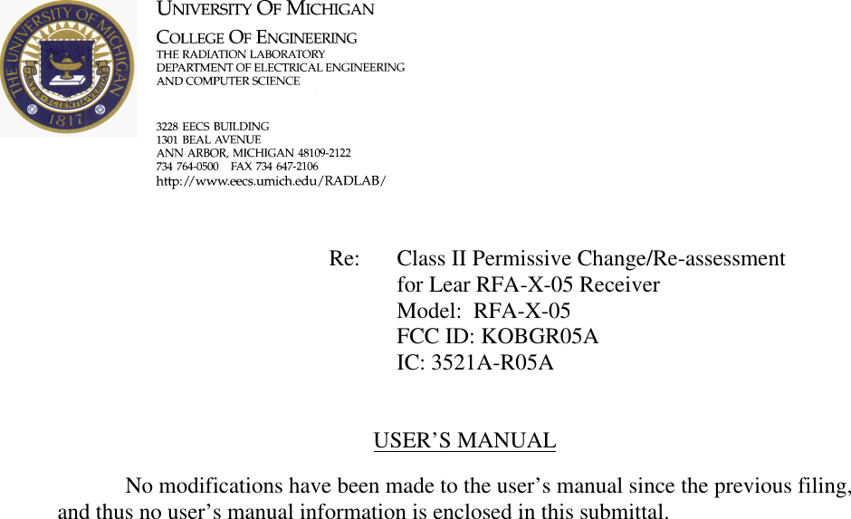             Re: Class II Permissive Change/Re-assessment for Lear RFA-X-05 Receiver      Model:  RFA-X-05      FCC ID: KOBGR05A      IC: 3521A-R05A   USER’S MANUAL    No modifications have been made to the user’s manual since the previous filing, and thus no user’s manual information is enclosed in this submittal.   