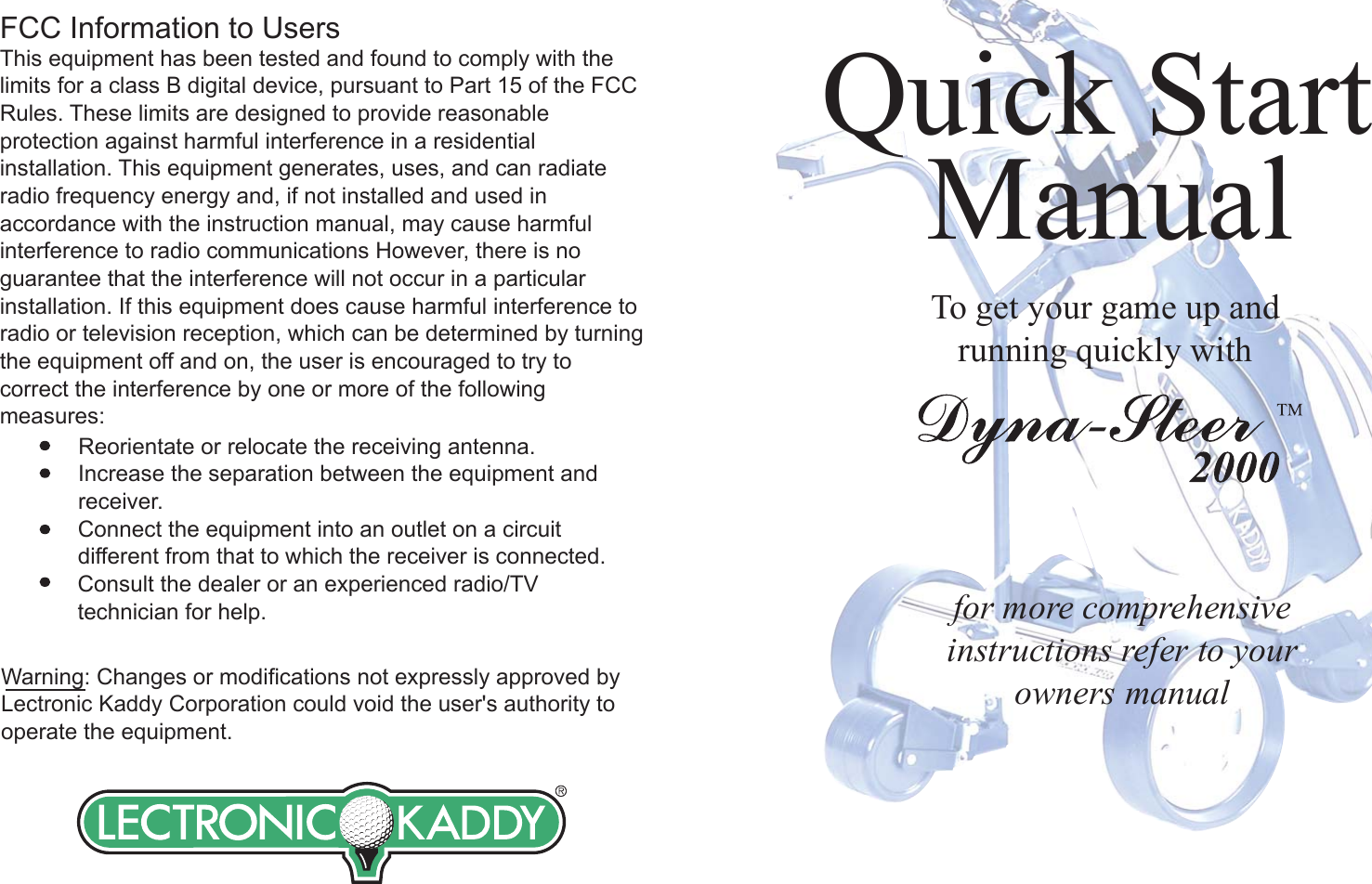 Quick StartTo get your game up andrunning quickly withfor more comprehensiveinstructions refer to yourowners manualManualFCC Information to UsersThis equipment has been tested and found to comply with thelimits for a class B digital device, pursuant to Part 15 of the FCCRules. These limits are designed to provide reasonableprotection against harmful interference in a residentialinstallation. This equipment generates, uses, and can radiateradio frequency energy and, if not installed and used inaccordance with the instruction manual, may cause harmfulinterference to radio communications However, there is noguarantee that the interference will not occur in a particularinstallation. If this equipment does cause harmful interference toradio or television reception, which can be determined by turningthe equipment off and on, the user is encouraged to try tocorrect the interference by one or more of the followingmeasures:Reorientate or relocate the receiving antenna.Increase the separation between the equipment andreceiver.Connect the equipment into an outlet on a circuitdifferent from that to which the receiver is connected.Consult the dealer or an experienced radio/TVtechnician for help.Warning: Changes or modifications not expressly approved byLectronic Kaddy Corporation could void the user&apos;s authority tooperate the equipment.