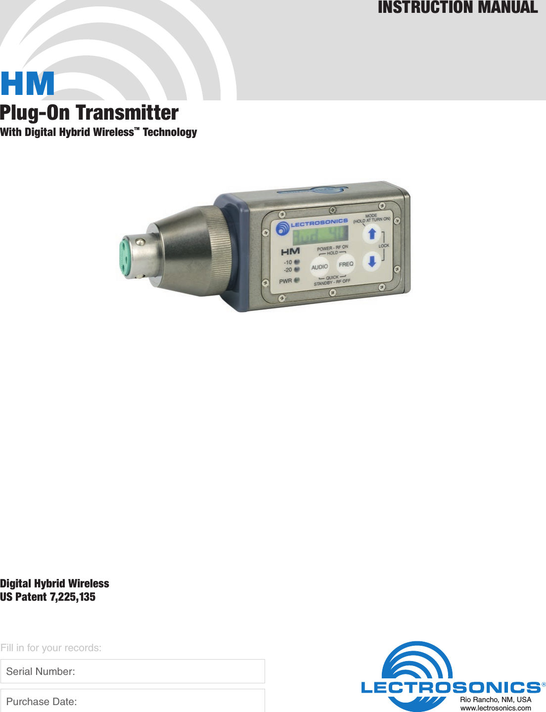 HMPlug-On TransmitterWith Digital Hybrid Wireless™ TechnologyINSTRUCTION MANUALRio Rancho, NM, USAwww.lectrosonics.comFill in for your records:  Serial Number:  Purchase Date:Digital Hybrid WirelessUS Patent 7,225,135