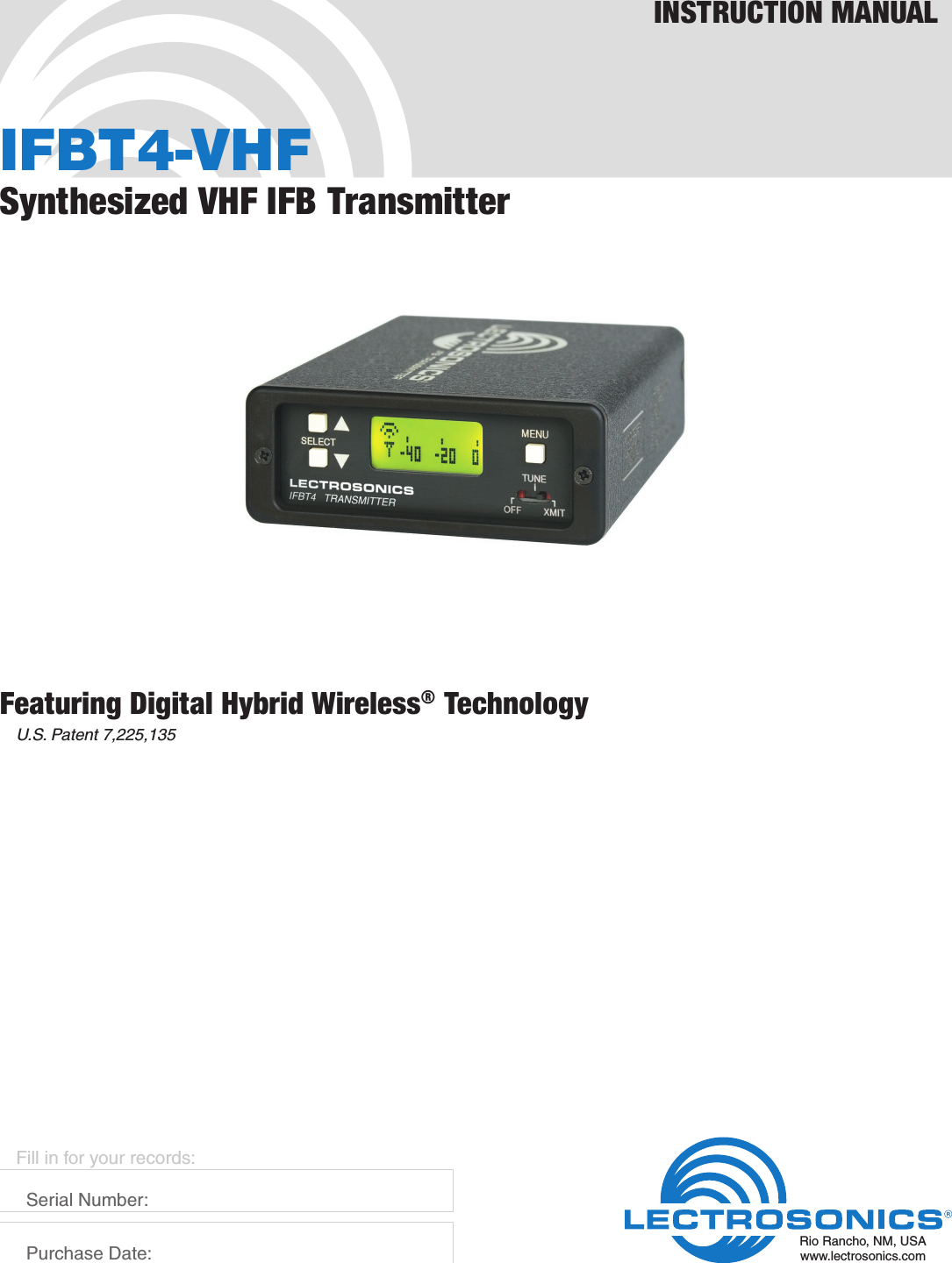 IFBT4-VHFSynthesized VHF IFB TransmitterINSTRUCTION MANUALRio Rancho, NM, USAwww.lectrosonics.comFill in for your records:  Serial Number:  Purchase Date:Featuring Digital Hybrid Wireless® TechnologyU.S. Patent 7,225,135