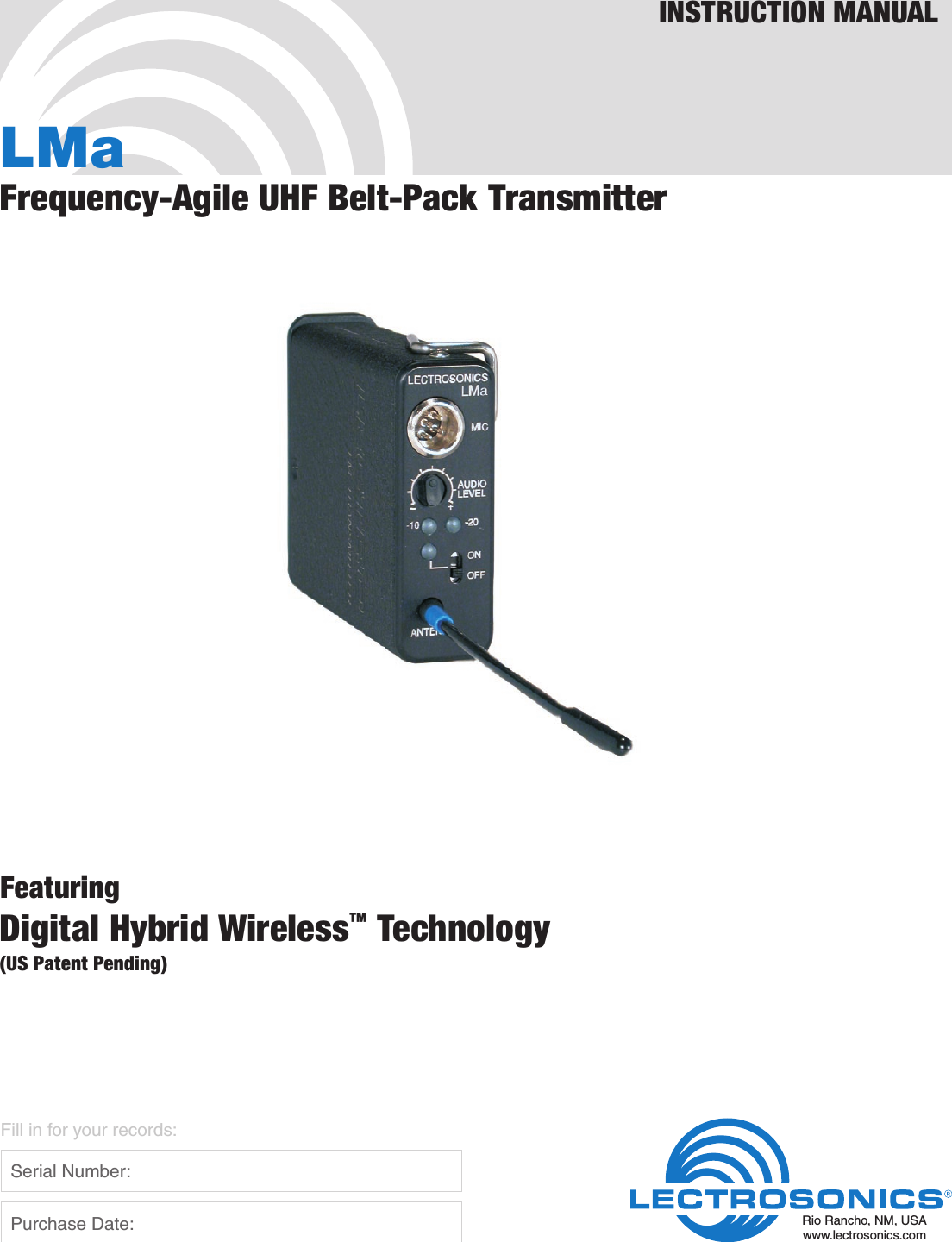 LMaFrequency-Agile UHF Belt-Pack TransmitterFeaturingDigital Hybrid Wireless™ Technology(US Patent Pending)INSTRUCTION MANUALRio Rancho, NM, USAwww.lectrosonics.comFill in for your records:  Serial Number:  Purchase Date: