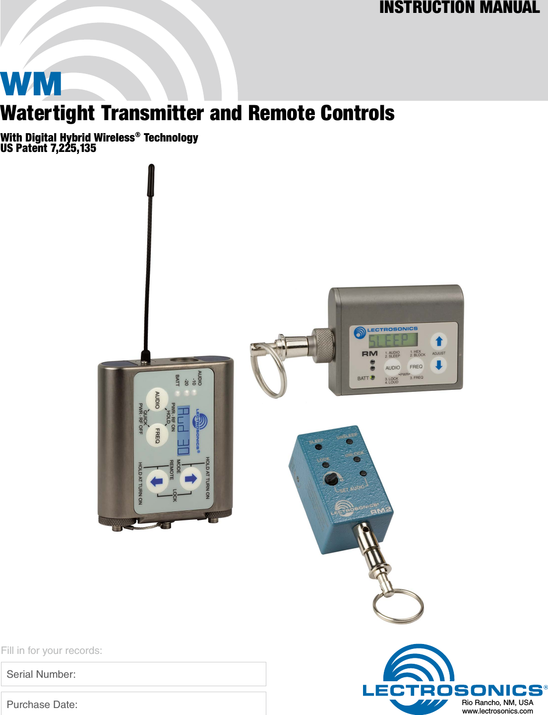 WMWatertight Transmitter and Remote ControlsWith Digital Hybrid Wireless® TechnologyINSTRUCTION MANUALRio Rancho, NM, USAwww.lectrosonics.comFill in for your records:  Serial Number:  Purchase Date:US Patent 7,225,135