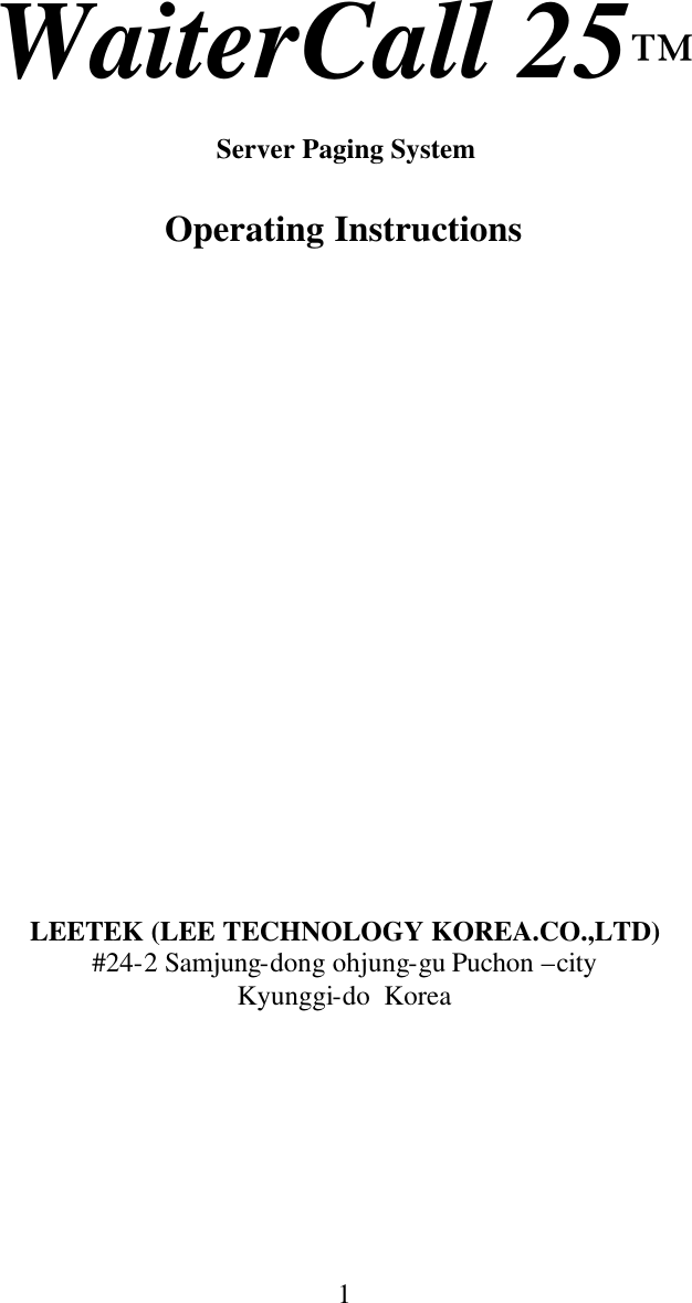  1     WaiterCall 25™  Server Paging System  Operating Instructions                  LEETEK (LEE TECHNOLOGY KOREA.CO.,LTD) #24-2 Samjung-dong ohjung-gu Puchon –city  Kyunggi-do  Korea        