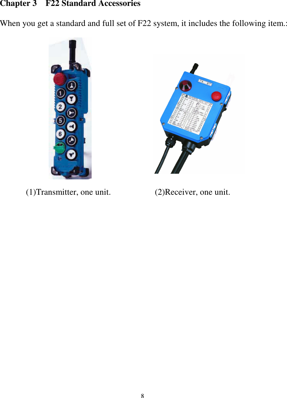   8  Chapter 3    F22 Standard Accessories  When you get a standard and full set of F22 system, it includes the following item.:                                   (1)Transmitter, one unit. (2)Receiver, one unit. 