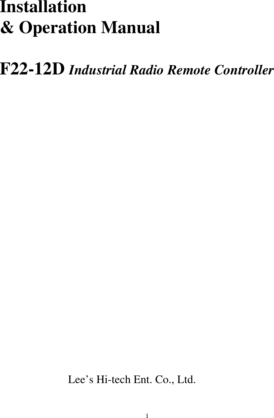   1 Installation &amp; Operation Manual  F22-12D Industrial Radio Remote Controller                       Lee&rsquo;s Hi-tech Ent. Co., Ltd.    