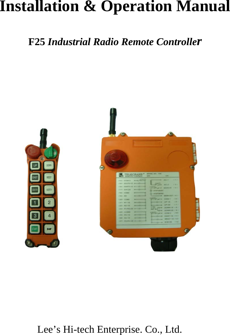   Installation &amp; Operation Manual  F25 Industrial Radio Remote Controller                      Lee&rsquo;s Hi-tech Enterprise. Co., Ltd.   