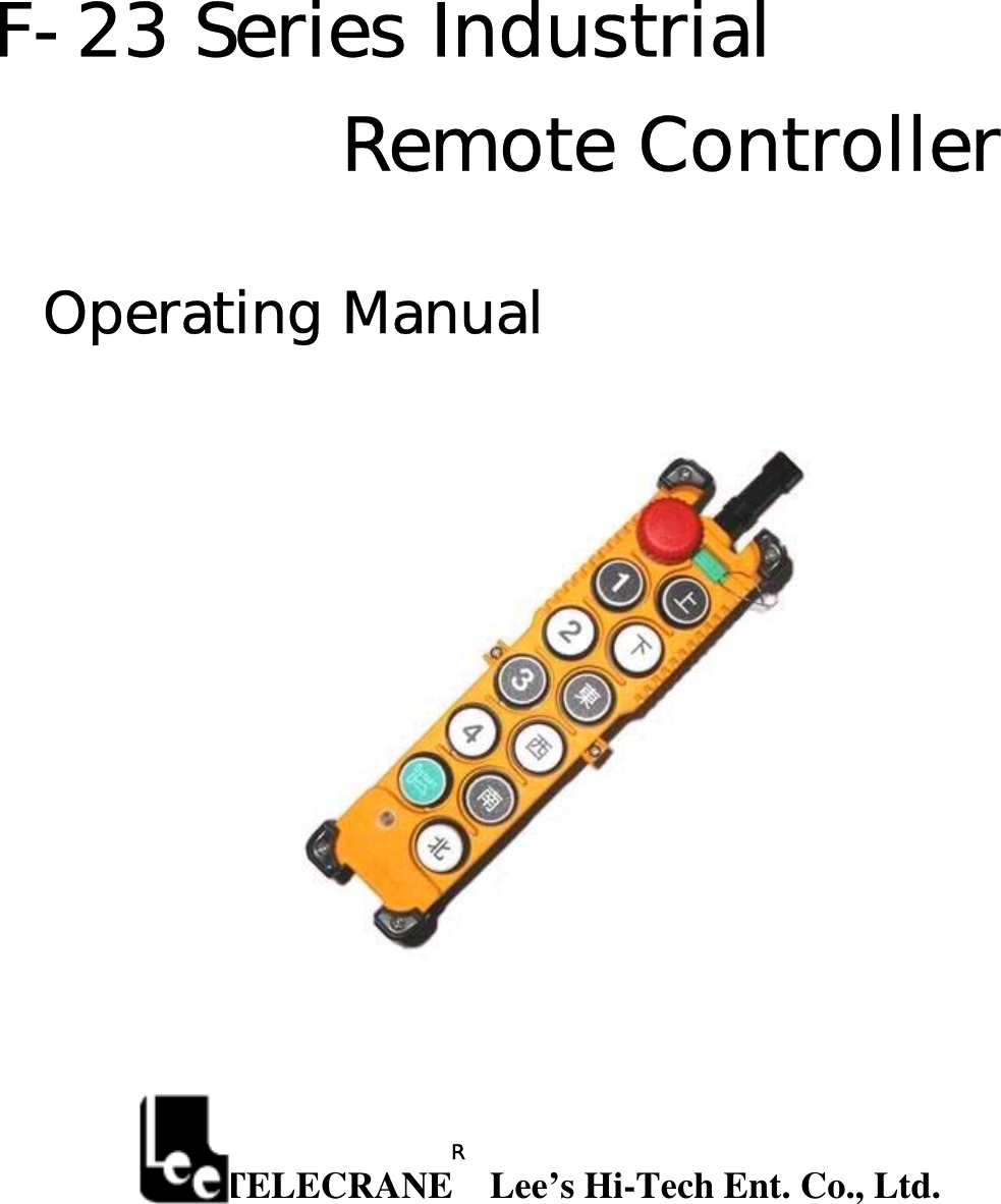 F-23 Series Industrial  Remote Controller  Operating Manual                             TELECRANE    Lee&rsquo;s Hi-Tech Ent. Co., Ltd.   R 