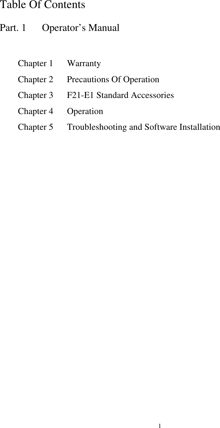Table Of Contents  Part. 1   Operator&rsquo;s Manual                                     Chapter 1   Warranty     Chapter 2   Precautions Of Operation     Chapter 3   F21-E1 Standard Accessories     Chapter 4   Operation     Chapter 5   Troubleshooting and Software Installation   1