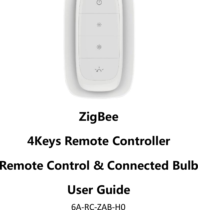    ZigBee 4Keys Remote Controller Remote Control &amp; Connected Bulb User Guide       6A-RC-ZAB-H0