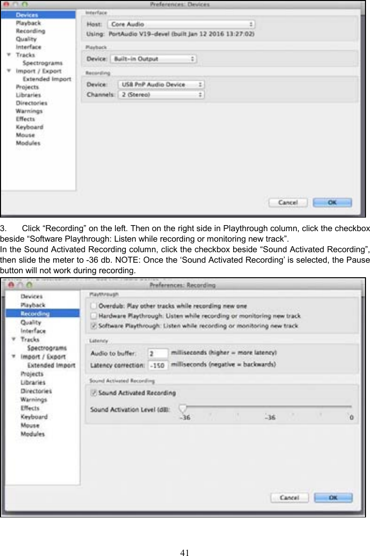 41     3.  Click “Recording” on the left. Then on the right side in Playthrough column, click the checkbox beside “Software Playthrough: Listen while recording or monitoring new track”. In the Sound Activated Recording column, click the checkbox beside “Sound Activated Recording”, then slide the meter to -36 db. NOTE: Once the ‘Sound Activated Recording’ is selected, the Pause button will not work during recording.    