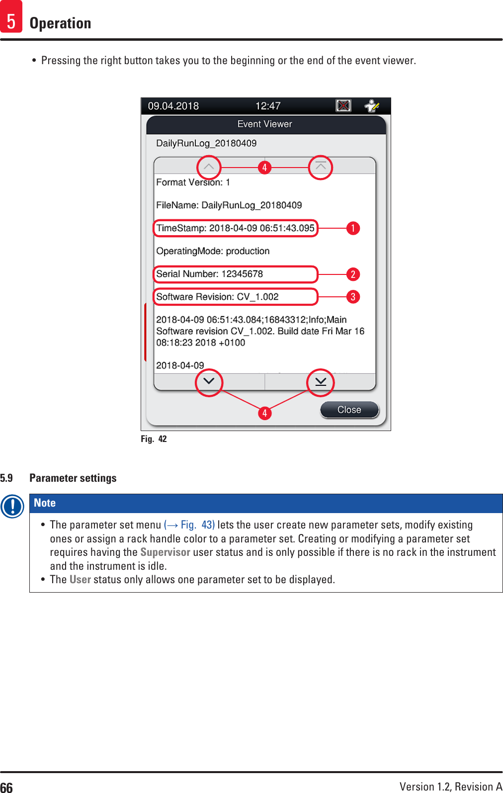 66 Version 1.2, Revision A Operation5• Pressing the right button takes you to the beginning or the end of the event viewer.12344Fig. 42   5.9  Parameter settingsNote • The parameter set menu (→ Fig.  43) lets the user create new parameter sets, modify existing ones or assign a rack handle color to a parameter set. Creating or modifying a parameter set requires having the Supervisor user status and is only possible if there is no rack in the instrument and the instrument is idle.• The User status only allows one parameter set to be displayed.