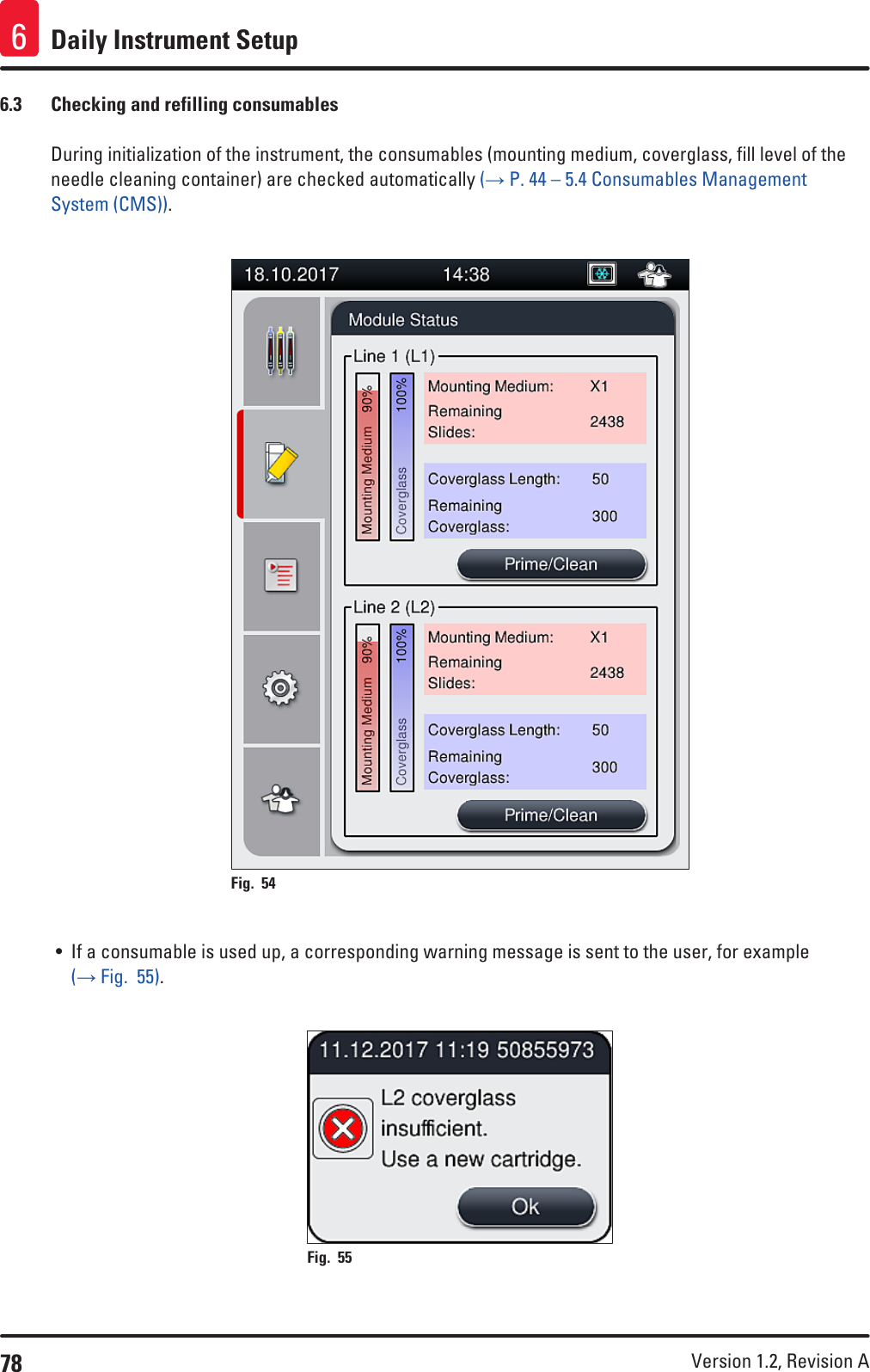 78 Version 1.2, Revision A Daily Instrument Setup66.3  Checking and refilling consumablesDuring initialization of the instrument, the consumables (mounting medium, coverglass, fill level of the needle cleaning container) are checked automatically (→ P. 44 – 5.4 Consumables Management System (CMS)).Fig. 54   • If a consumable is used up, a corresponding warning message is sent to the user, for example (→ Fig.  55).Fig. 55   