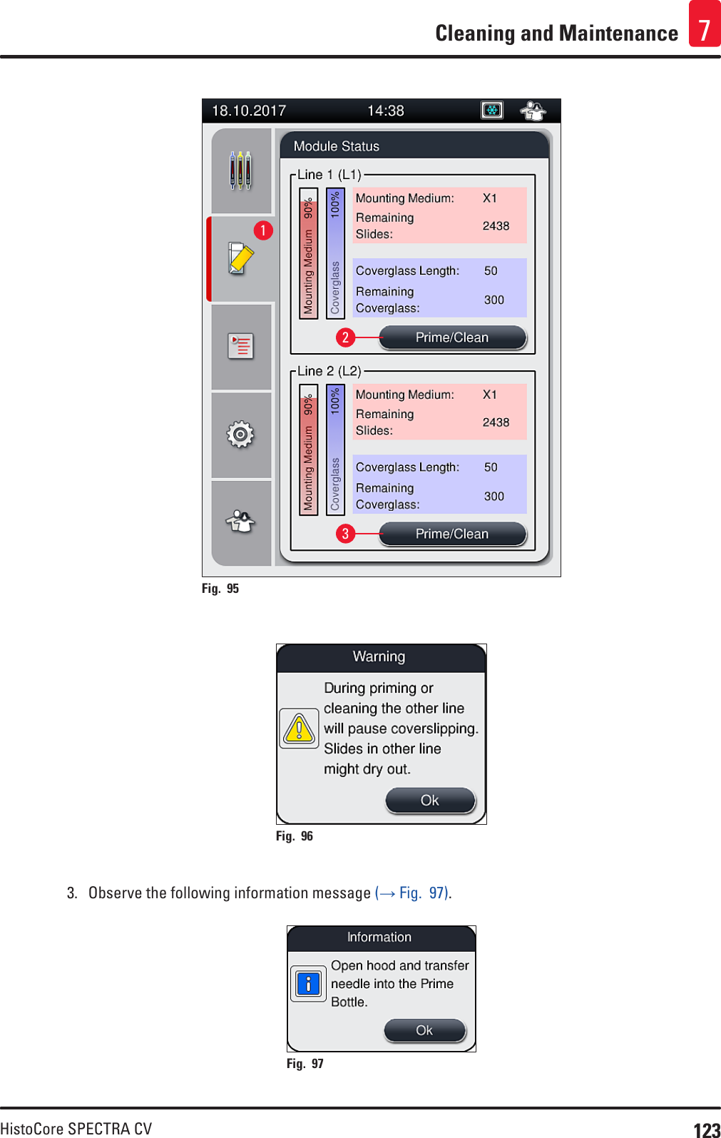 123HistoCore SPECTRA CVCleaning and Maintenance 7132Fig. 95   Fig. 96   3.  Observe the following information message (→ Fig.  97). Fig. 97   
