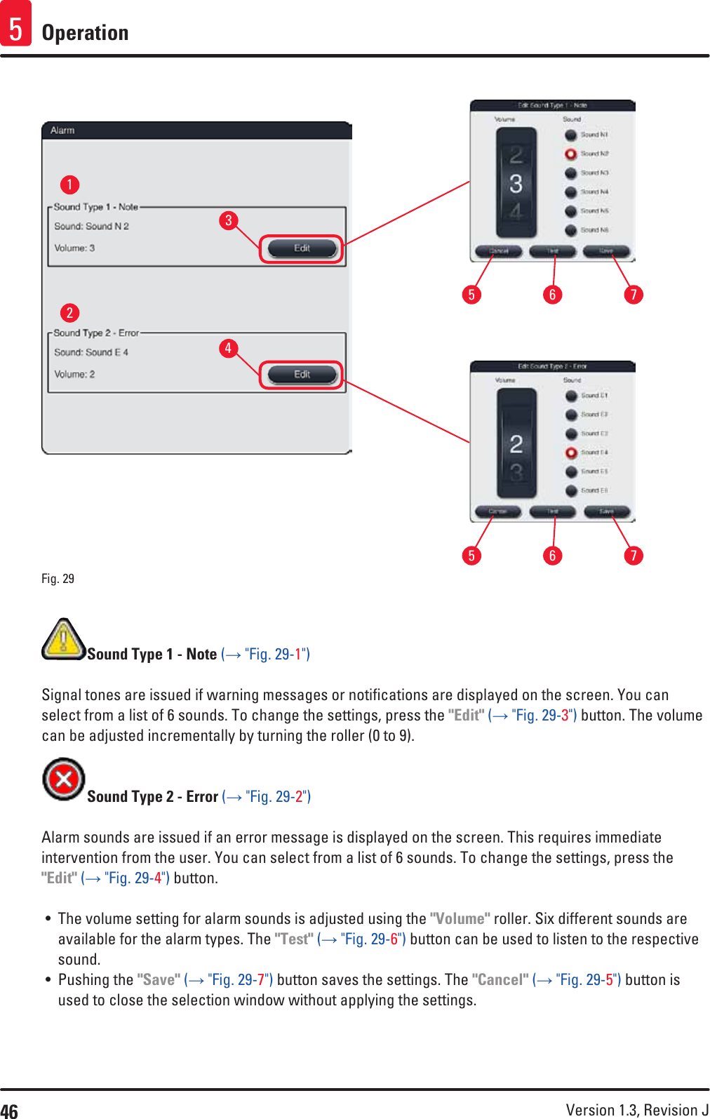 46 Version 1.3, Revision J Operation515372645 76Fig. 29   Sound Type 1 - Note (→ &quot;Fig. 29-1&quot;)Signal tones are issued if warning messages or notifications are displayed on the screen. You can select from a list of 6 sounds. To change the settings, press the &quot;Edit&quot; (→ &quot;Fig. 29-3&quot;) button. The volume can be adjusted incrementally by turning the roller (0 to 9).Sound Type 2 - Error (→ &quot;Fig. 29-2&quot;)Alarm sounds are issued if an error message is displayed on the screen. This requires immediate intervention from the user. You can select from a list of 6 sounds. To change the settings, press the &quot;Edit&quot; (→ &quot;Fig. 29-4&quot;) button.• The volume setting for alarm sounds is adjusted using the &quot;Volume&quot; roller. Six different sounds are available for the alarm types. The &quot;Test&quot; (→ &quot;Fig. 29-6&quot;) button can be used to listen to the respective sound.• Pushing the &quot;Save&quot; (→ &quot;Fig. 29-7&quot;) button saves the settings. The &quot;Cancel&quot; (→ &quot;Fig. 29-5&quot;) button is used to close the selection window without applying the settings.