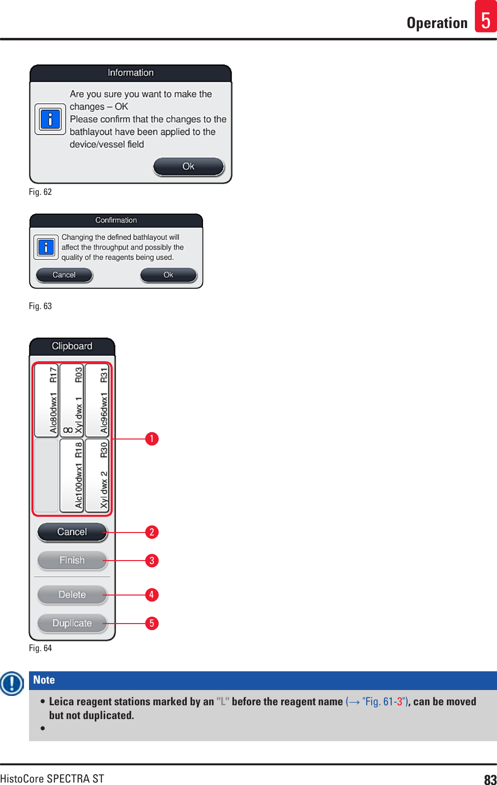 83HistoCore SPECTRA STOperation 5Fig. 62   Fig. 63   13245Fig. 64   Note • Leica reagent stations marked by an &quot;L&quot; before the reagent name (→ &quot;Fig. 61-3&quot;), can be moved but not duplicated.•