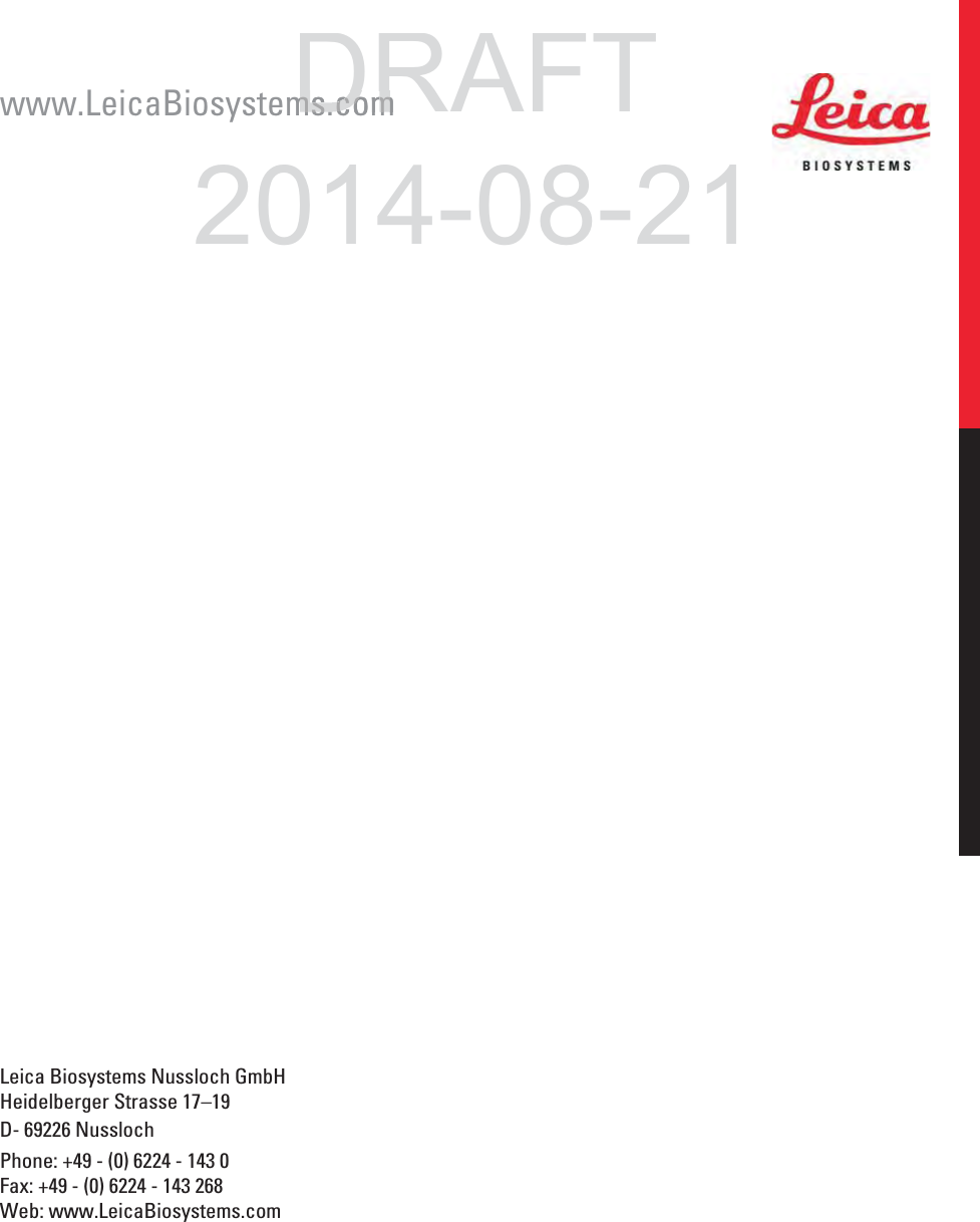 www.LeicaBiosystems.comLeica Biosystems Nussloch GmbHHeidelberger Strasse 17–19D- 69226 NusslochPhone: +49 - (0) 6224 - 143 0Fax: +49 - (0) 6224 - 143 268Web: www.LeicaBiosystems.comDRAFTms comms com2014-08-21