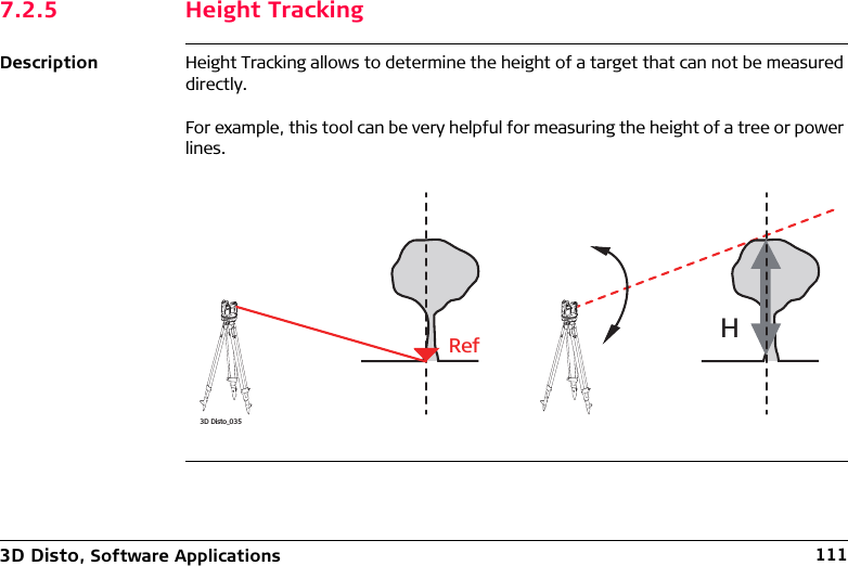 3D Disto, Software Applications 1117.2.5 Height TrackingDescription Height Tracking allows to determine the height of a target that can not be measured directly.For example, this tool can be very helpful for measuring the height of a tree or power lines.3D Disto_035HRef