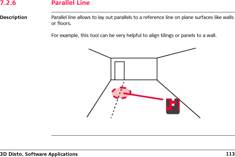 3D Disto, Software Applications 1137.2.6 Parallel LineDescription Parallel line allows to lay out parallels to a reference line on plane surfaces like walls or floors.For example, this tool can be very helpful to align tilings or panels to a wall.