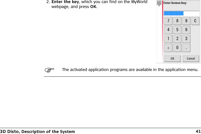 3D Disto, Description of the System 412. Enter the key, which you can find on the MyWorld webpage, and press OK.The activated application programs are available in the application menu.