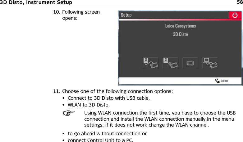 583D Disto, Instrument Setup11. Choose one of the following connection options:• Connect to 3D Disto with USB cable,• WLAN to 3D Disto,• to go ahead without connection or• connect Control Unit to a PC.10. Following screen opens:Using WLAN connection the first time, you have to choose the USB connection and install the WLAN connection manually in the menu settings. If it does not work change the WLAN channel.