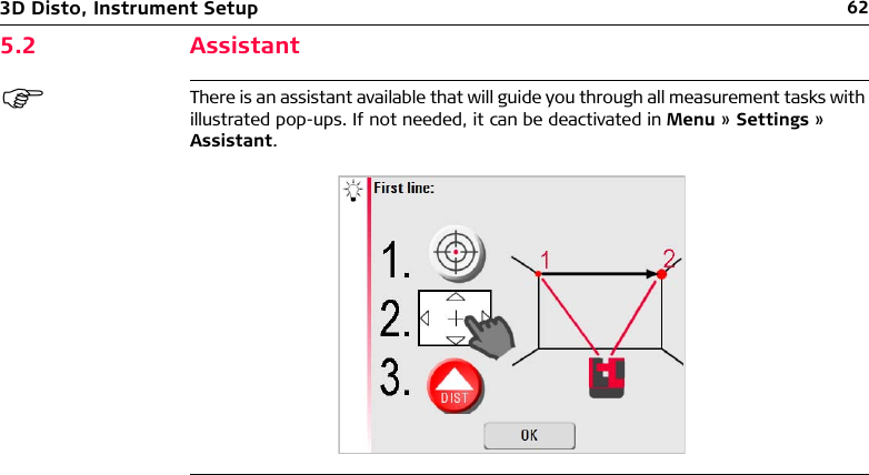 623D Disto, Instrument Setup5.2 AssistantThere is an assistant available that will guide you through all measurement tasks with illustrated pop-ups. If not needed, it can be deactivated in Menu » Settings » Assistant.