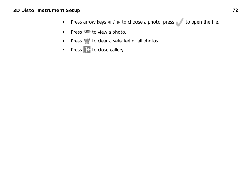 723D Disto, Instrument Setup• Press arrow keys   /   to choose a photo, press   to open the file.• Press   to view a photo.• Press   to clear a selected or all photos.• Press   to close gallery.