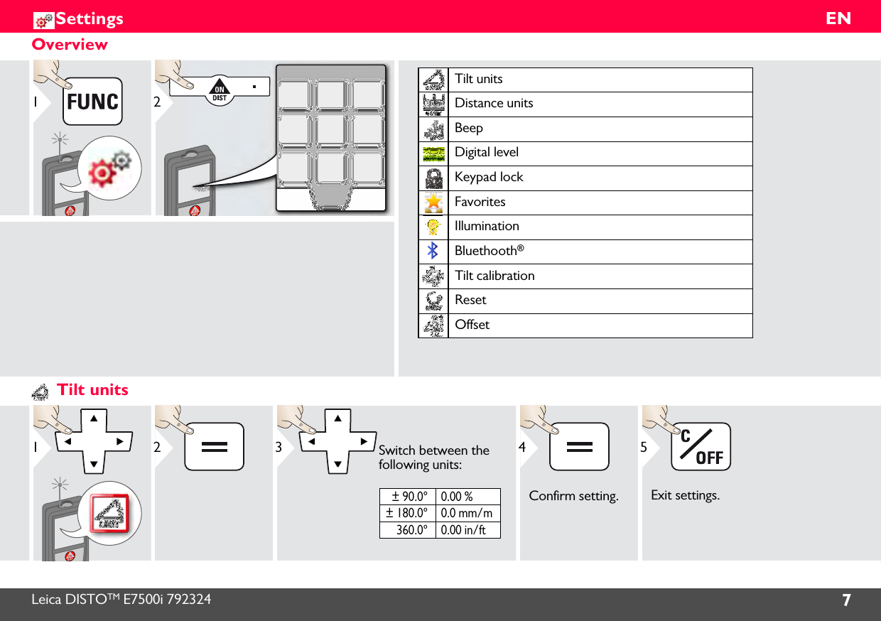 Leica DISTOTM E7500i 792324 7ENSettingsOverview12Tilt unitsDistance unitsBeepDigital levelKeypad lockFavoritesIlluminationBluethooth®Tilt calibrationResetOffsetTilt units12± 90.0°± 180.0°360.0°0.00 %0.0 mm/m0.00 in/ftSwitch between the following units:34Confirm setting.Exit settings.5