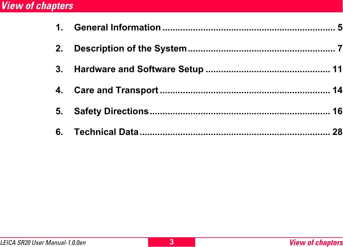 View of chapters3LEICA SR20 User Manual-1.0.0enView of chapters1. General Information .................................................................... 52. Description of the System.......................................................... 73. Hardware and Software Setup ................................................. 114. Care and Transport ................................................................... 145. Safety Directions....................................................................... 166. Technical Data........................................................................... 28