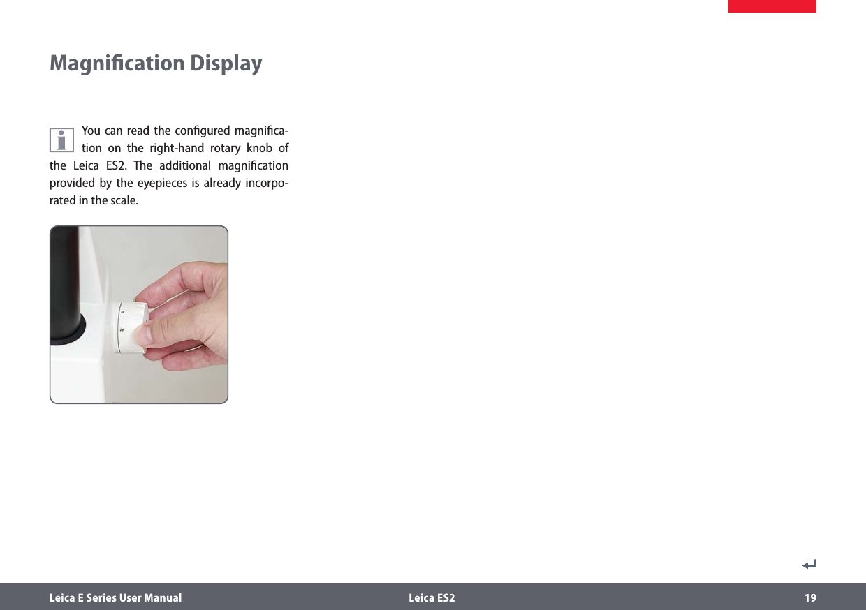 Leica E Series User Manual  Leica ES2 19Magniﬁcation DisplayYou can read the conﬁgured magniﬁca-tion on the right-hand rotary knob of the Leica ES2. The additional magniﬁcation provided by the eyepieces is already incorpo-rated in the scale.