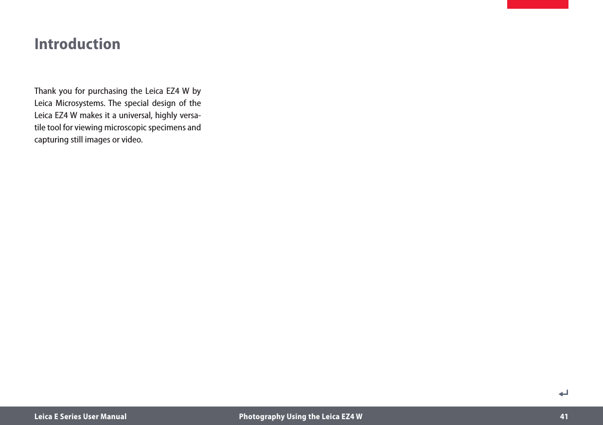 Leica E Series User Manual  Photography Using the Leica EZ4 W 41Thank you for purchasing the Leica EZ4 W by Leica Microsystems. The special design of the Leica EZ4 W makes it a universal, highly versa-tile tool for viewing microscopic specimens and capturing still images or video.Introduction