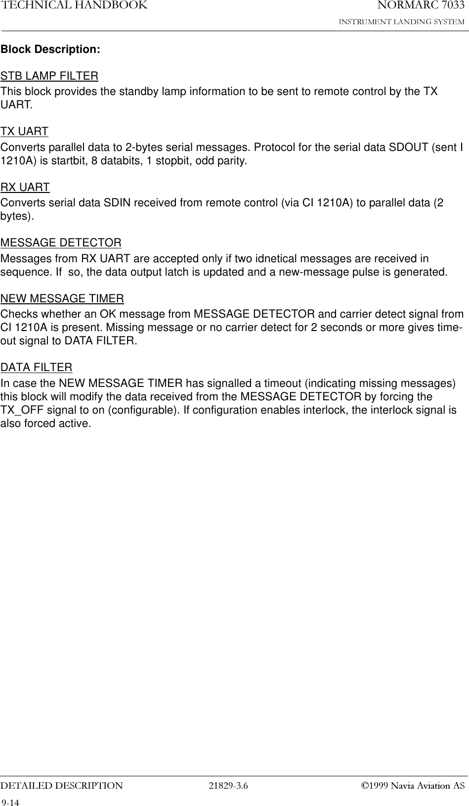 1250$5&amp;7(&amp;+1,&amp;$/+$1&apos;%22.&apos;(7$,/(&apos;&apos;(6&amp;5,37,21  1DYLD$YLDWLRQ$6Block Description:STB LAMP FILTERThis block provides the standby lamp information to be sent to remote control by the TX UART.TX UARTConverts parallel data to 2-bytes serial messages. Protocol for the serial data SDOUT (sent I 1210A) is startbit, 8 databits, 1 stopbit, odd parity.RX UARTConverts serial data SDIN received from remote control (via CI 1210A) to parallel data (2 bytes).MESSAGE DETECTORMessages from RX UART are accepted only if two idnetical messages are received in sequence. If  so, the data output latch is updated and a new-message pulse is generated.NEW MESSAGE TIMERChecks whether an OK message from MESSAGE DETECTOR and carrier detect signal from CI 1210A is present. Missing message or no carrier detect for 2 seconds or more gives time-out signal to DATA FILTER.DATA FILTERIn case the NEW MESSAGE TIMER has signalled a timeout (indicating missing messages) this block will modify the data received from the MESSAGE DETECTOR by forcing the TX_OFF signal to on (configurable). If configuration enables interlock, the interlock signal is also forced active.