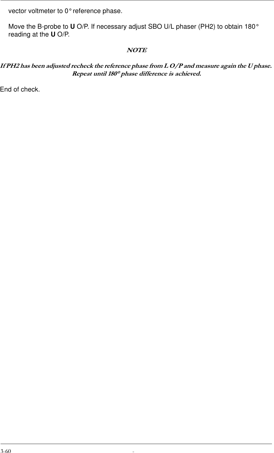 vector voltmeter to 0° reference phase.Move the B-probe to U O/P. If necessary adjust SBO U/L phaser (PH2) to obtain 180° reading at the U O/P.127(,I3+KDVEHHQDGMXVWHGUHFKHFNWKHUHIHUHQFHSKDVHIURP/23DQGPHDVXUHDJDLQWKH8SKDVH5HSHDWXQWLOSKDVHGLIIHUHQFHLVDFKLHYHGEnd of check.