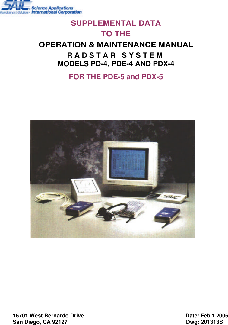   SUPPLEMENTAL DATA TO THE OPERATION &amp; MAINTENANCE MANUAL RADSTAR SYSTEM MODELS PD-4, PDE-4 AND PDX-4 FOR THE PDE-5 and PDX-5                           16701 West Bernardo Drive                                                                   Date: Feb 1 2006 San Diego, CA 92127                                                                              Dwg: 201313S 